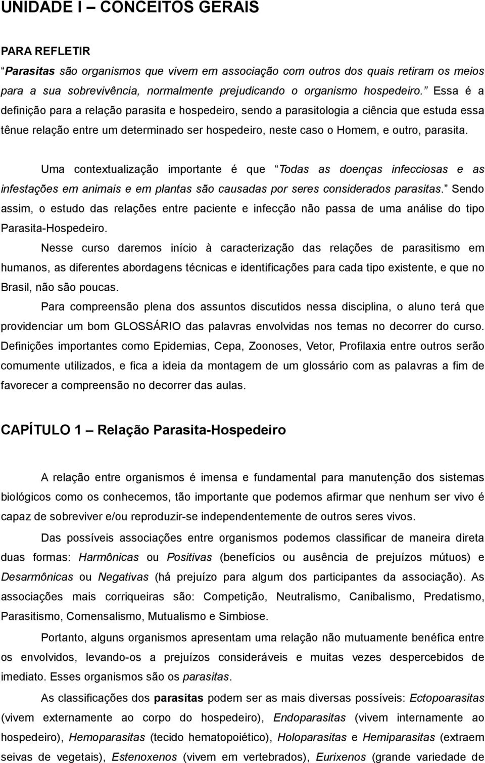 Essa é a definição para a relação parasita e hospedeiro, sendo a parasitologia a ciência que estuda essa tênue relação entre um determinado ser hospedeiro, neste caso o Homem, e outro, parasita.