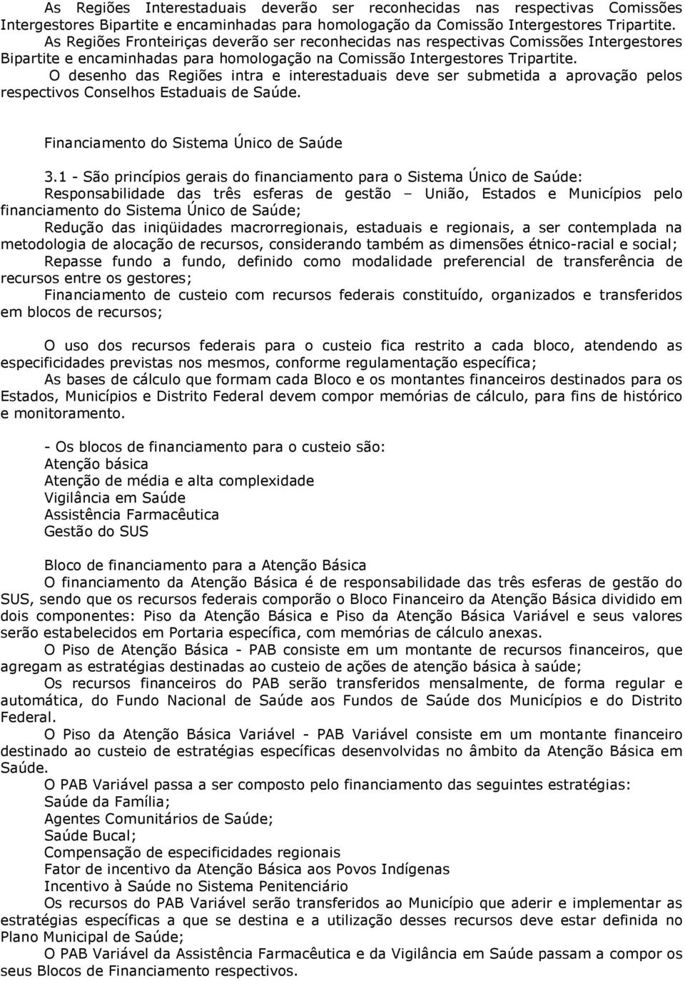 O desenho das Regiões intra e interestaduais deve ser submetida a aprovação pelos respectivos Conselhos Estaduais de Saúde. Financiamento do Sistema Único de Saúde 3.