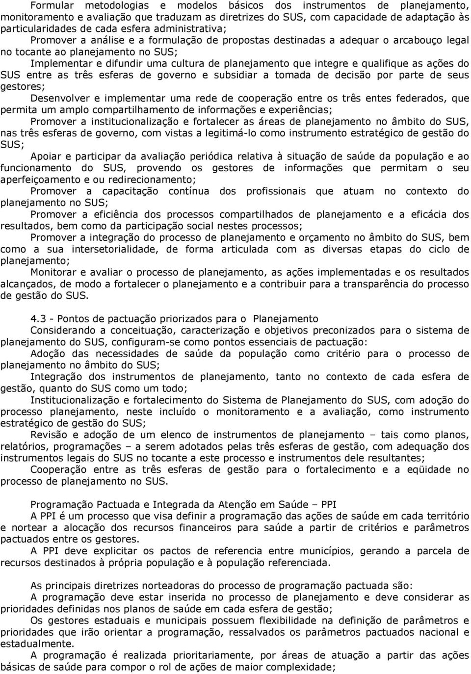 e qualifique as ações do SUS entre as três esferas de governo e subsidiar a tomada de decisão por parte de seus gestores; Desenvolver e implementar uma rede de cooperação entre os três entes