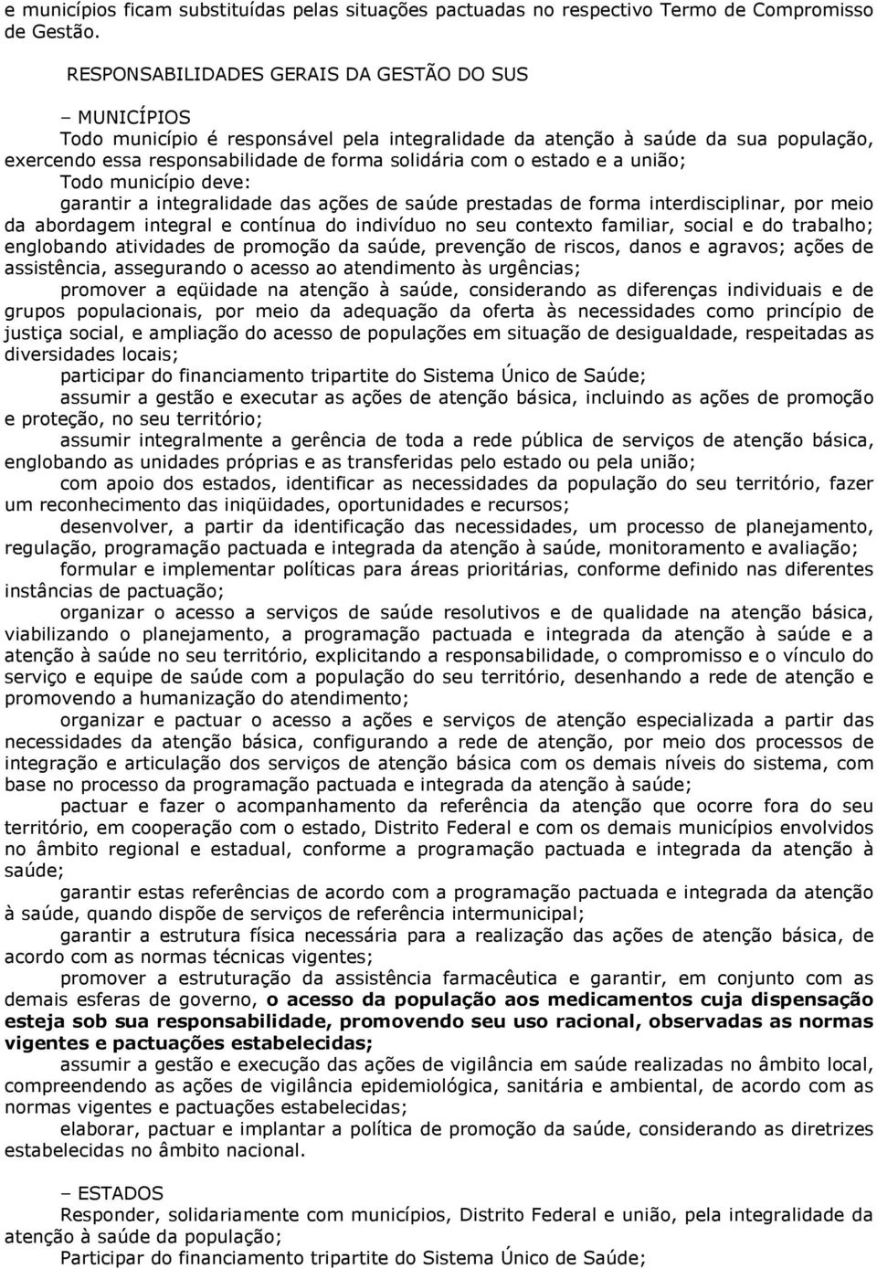 estado e a união; Todo município deve: garantir a integralidade das ações de saúde prestadas de forma interdisciplinar, por meio da abordagem integral e contínua do indivíduo no seu contexto