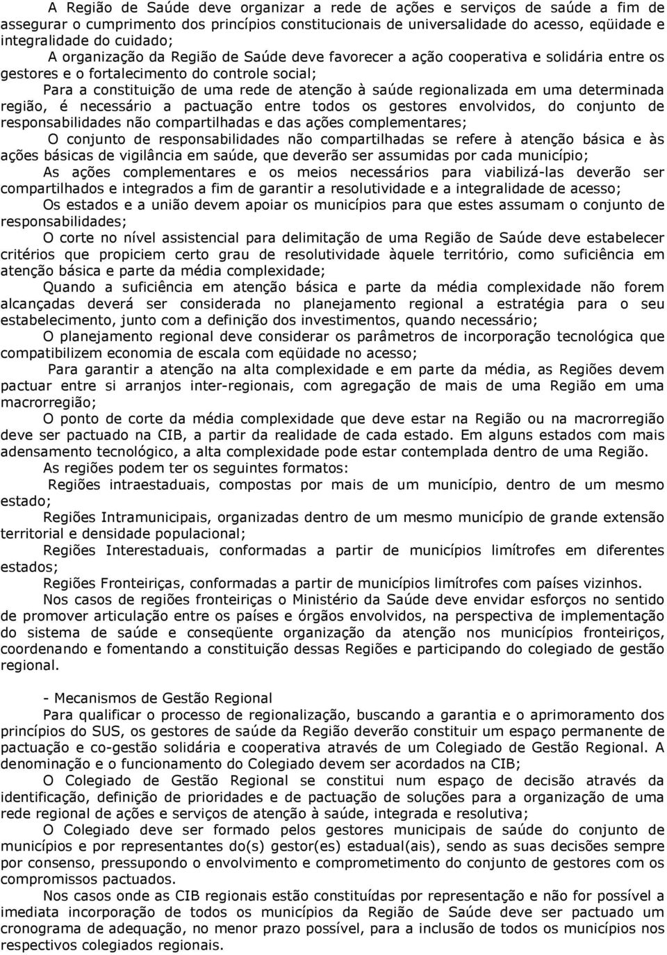 regionalizada em uma determinada região, é necessário a pactuação entre todos os gestores envolvidos, do conjunto de responsabilidades não compartilhadas e das ações complementares; O conjunto de