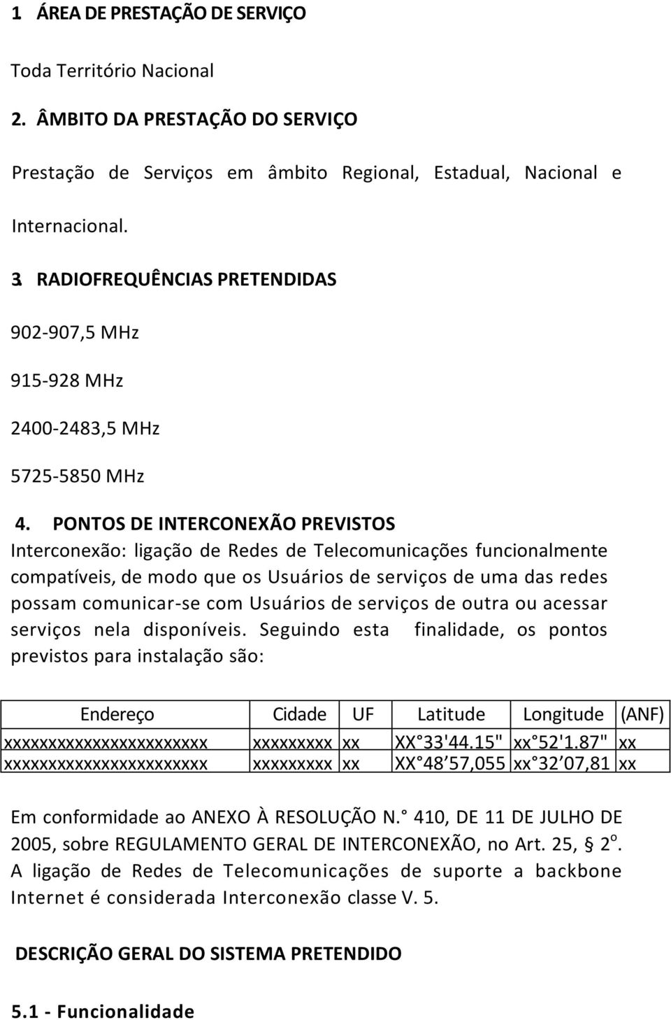 PONTOS DE INTERCONEXÃO PREVISTOS Interconexão: ligação de Redes de Telecomunicações funcionalmente compatíveis, de modo que os Usuários de serviços de uma das redes possam comunicar-se com Usuários