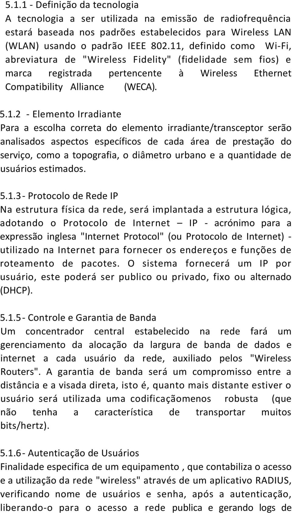 escolha correta do elemento irradiante/transceptor serão analisados aspectos específicos de cada área de prestação do serviço, como a topografia, o diâmetro urbano e a quantidade de usuários