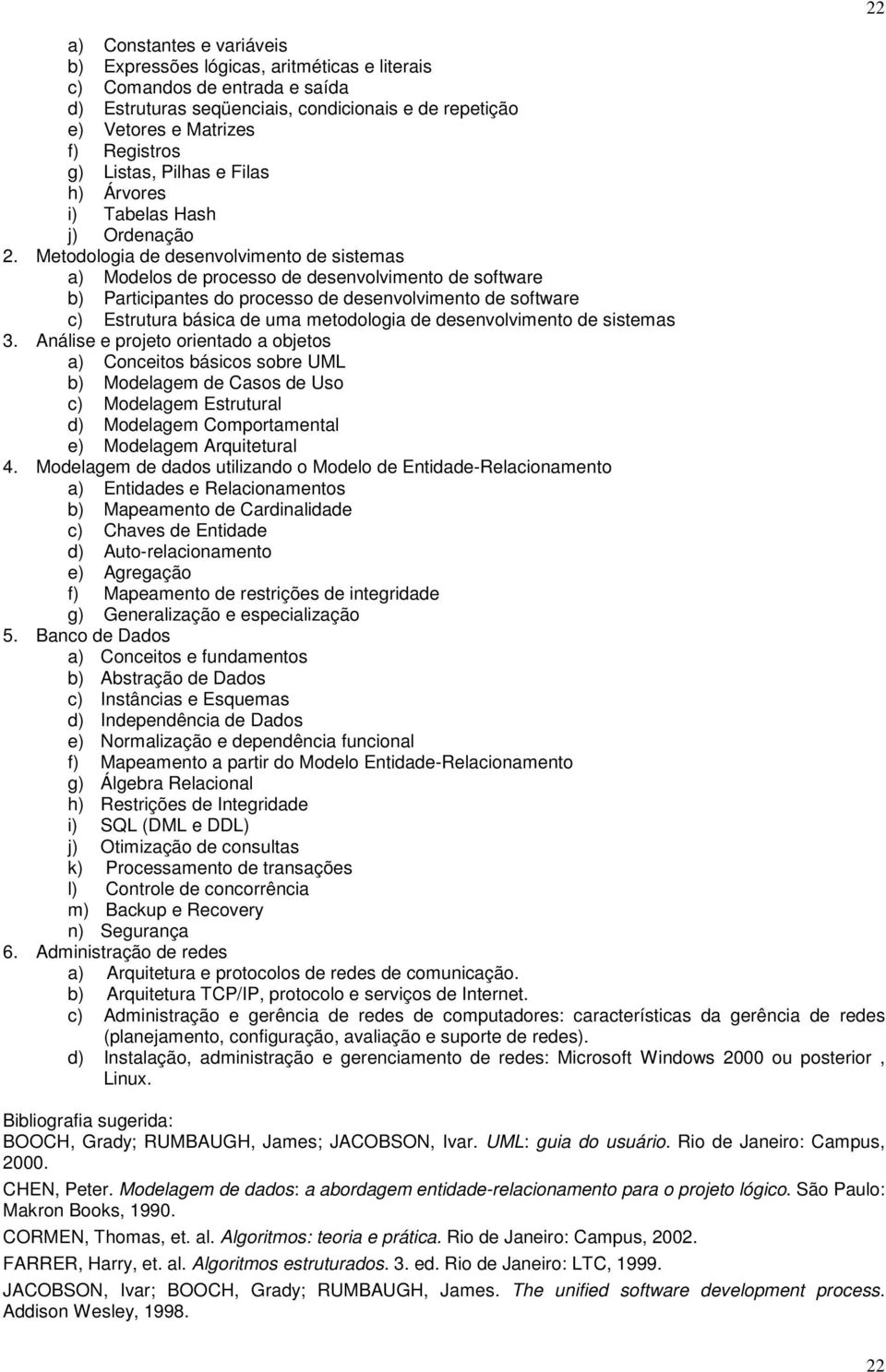 Metodologia de desenvolvimento de sistemas a) Modelos de processo de desenvolvimento de software b) Participantes do processo de desenvolvimento de software c) Estrutura básica de uma metodologia de