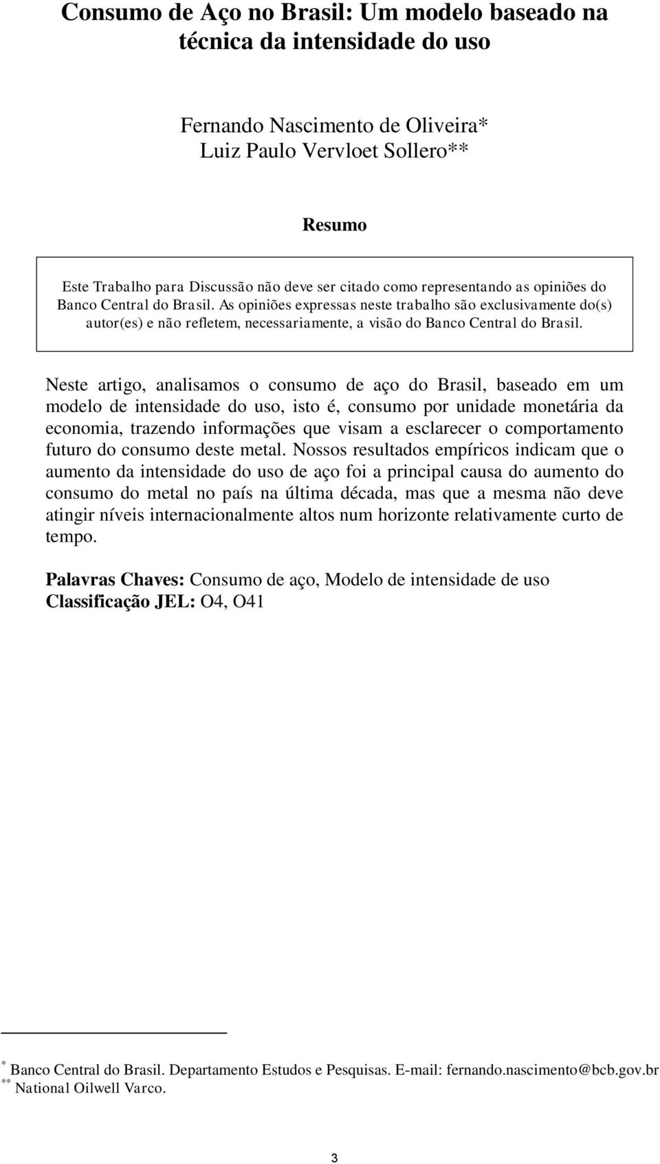 Neste artigo, analisamos o consumo de aço do Brasil, baseado em um modelo de intensidade do uso, isto é, consumo por unidade monetária da economia, trazendo informações que visam a esclarecer o