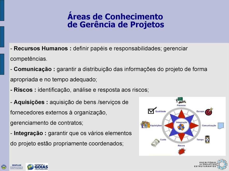 - Comunicação : garantir a distribuição das informações do projeto de forma apropriada e no tempo adequado; - Riscos :