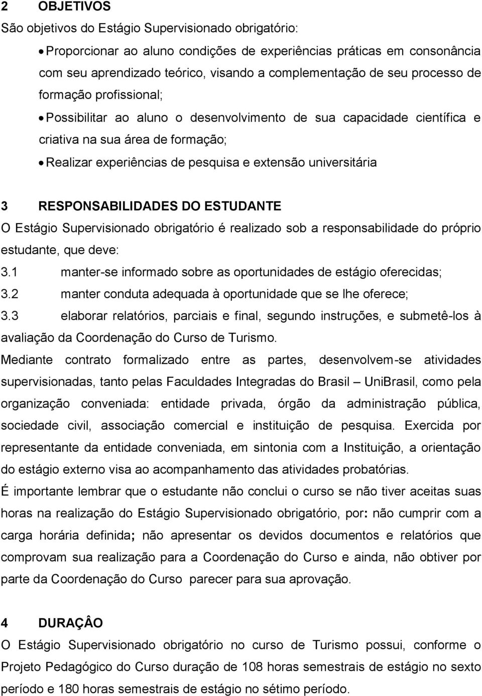 3 RESPONSABILIDADES DO ESTUDANTE O Estágio Supervisionado obrigatório é realizado sob a responsabilidade do próprio estudante, que deve: 3.