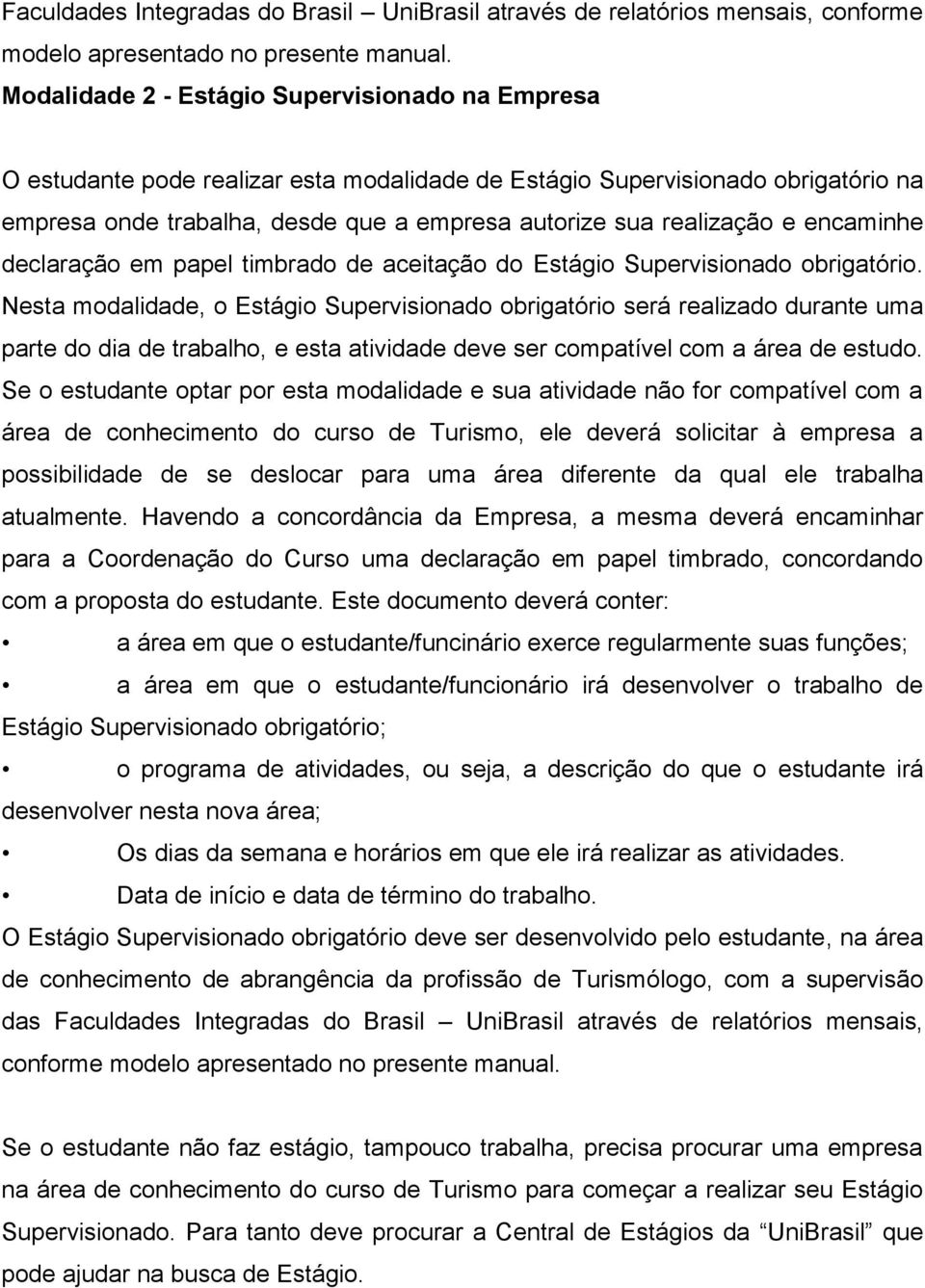 e encaminhe declaração em papel timbrado de aceitação do Estágio Supervisionado obrigatório.