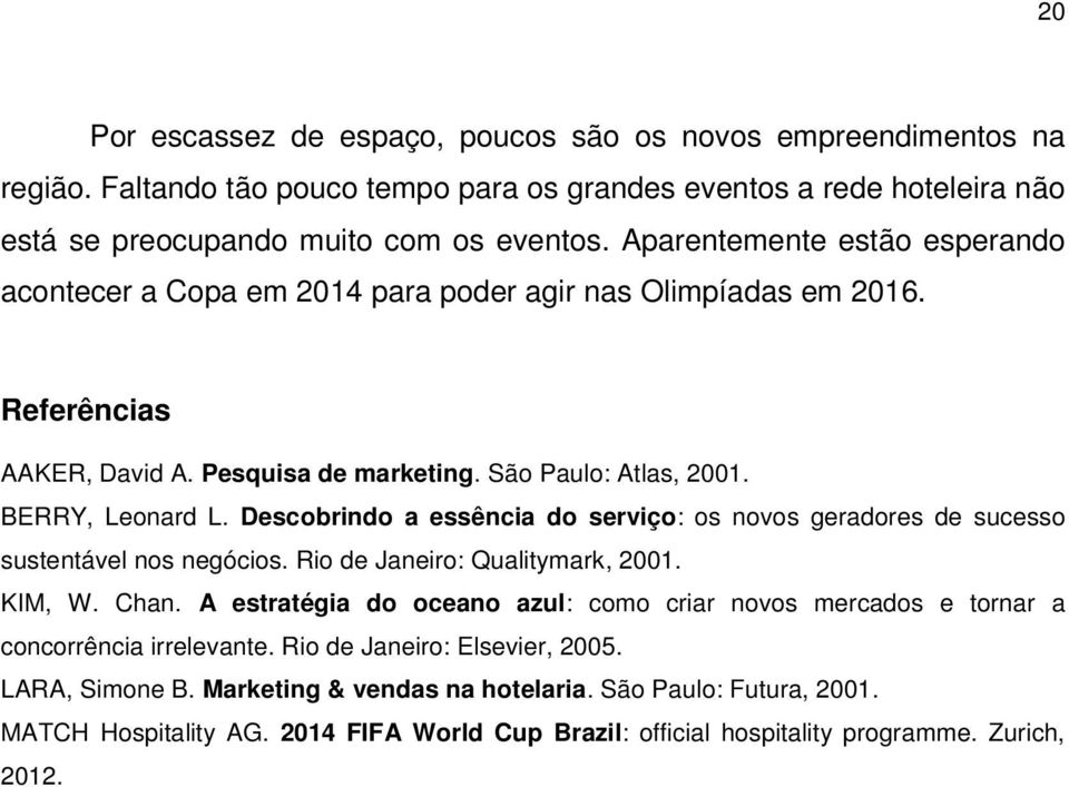 Descobrindo a essência do serviço: os novos geradores de sucesso sustentável nos negócios. Rio de Janeiro: Qualitymark, 2001. KIM, W. Chan.