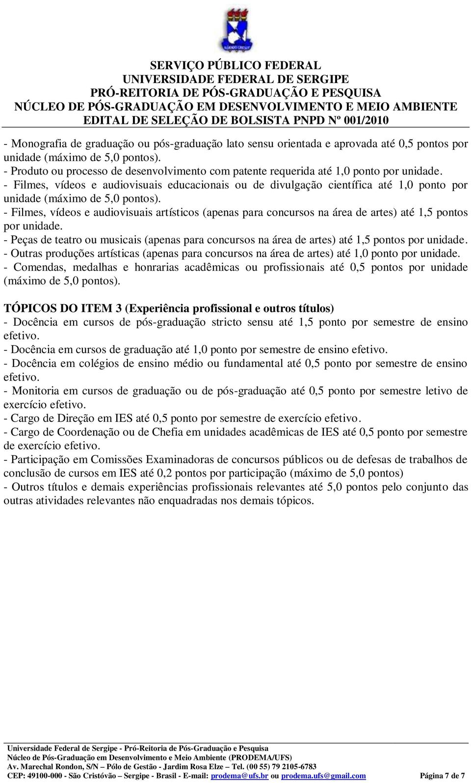 - Filmes, vídeos e audiovisuais educacionais ou de divulgação científica até 1,0 ponto por unidade (máximo de 5,0 pontos).