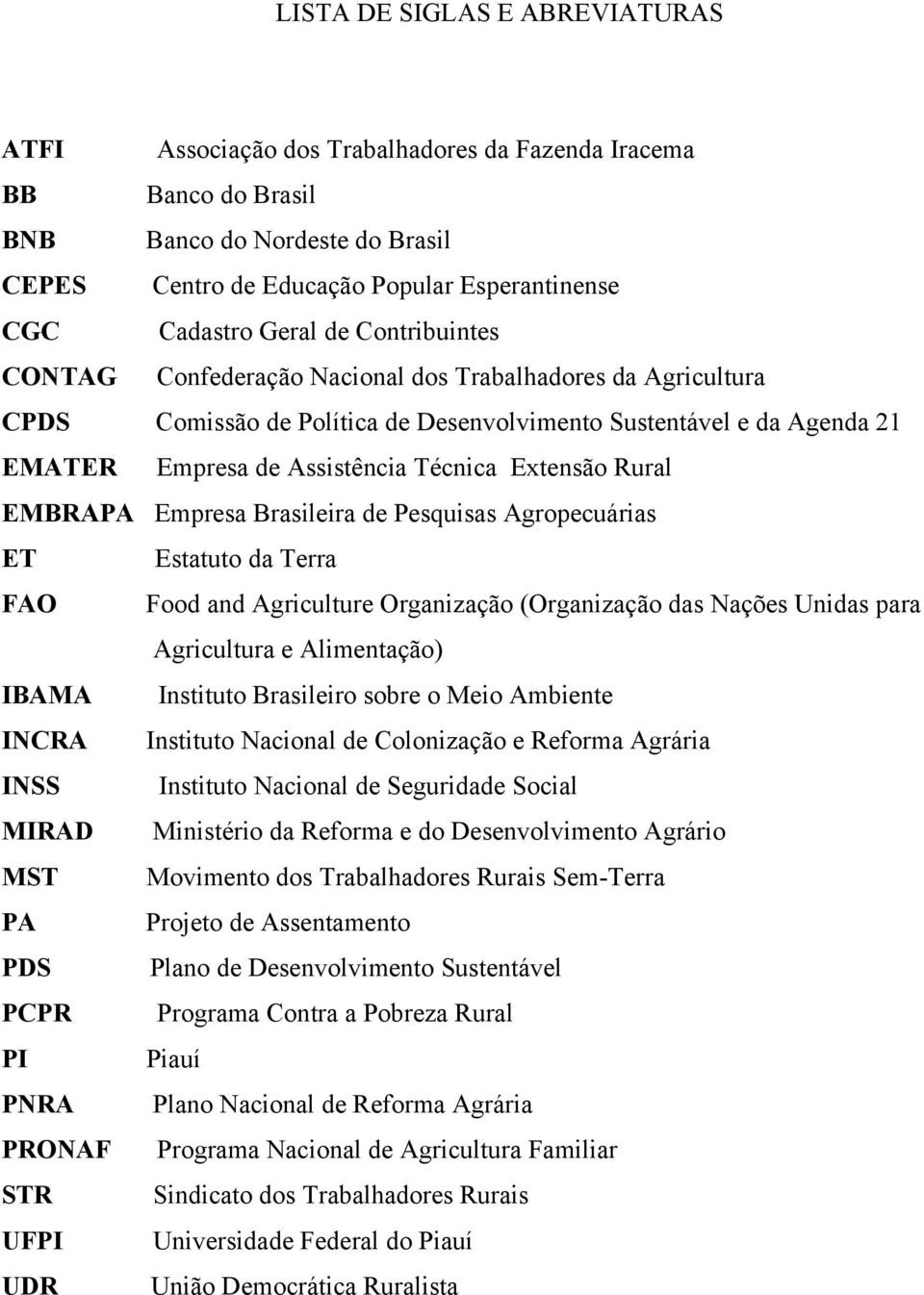Extensão Rural EMBRAPA Empresa Brasileira de Pesquisas Agropecuárias ET Estatuto da Terra FAO Food and Agriculture Organização (Organização das Nações Unidas para Agricultura e Alimentação) IBAMA