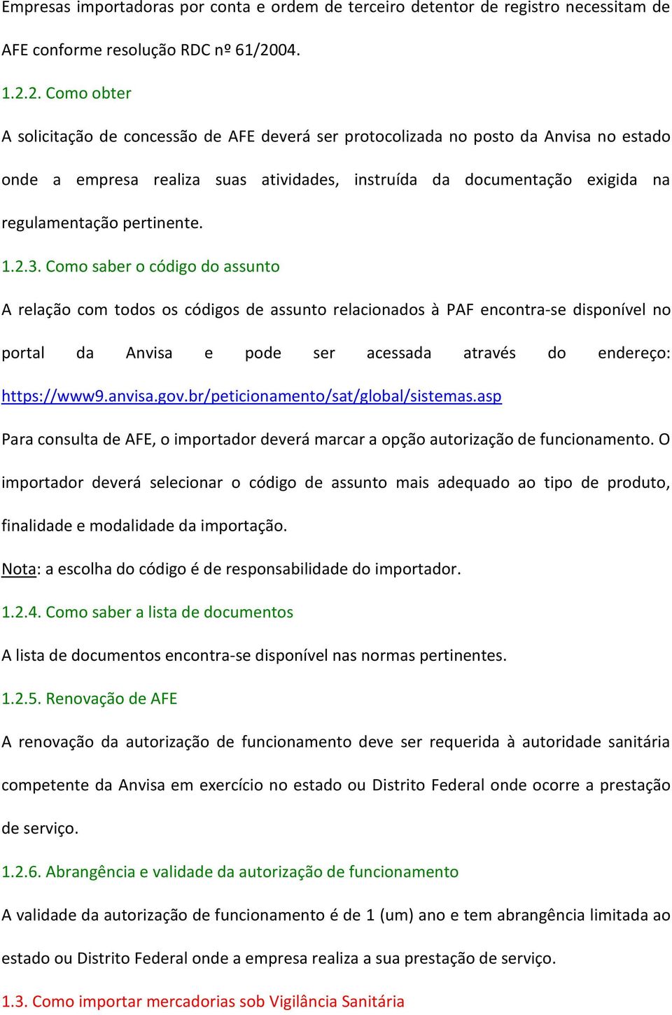 2. Como obter A solicitação de concessão de AFE deverá ser protocolizada no posto da Anvisa no estado onde a empresa realiza suas atividades, instruída da documentação exigida na regulamentação