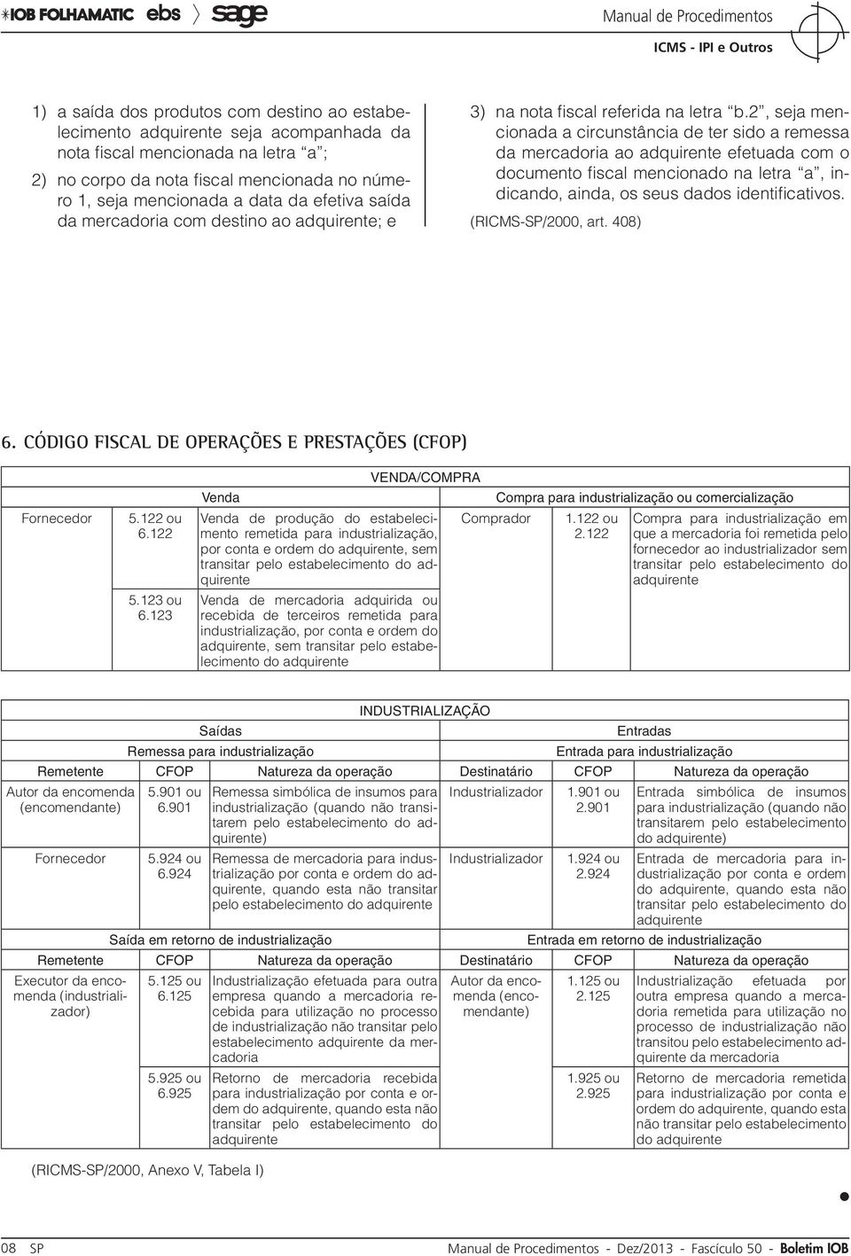 2, seja mencionada a circunstância de ter sido a remessa da mercadoria ao adquirente efetuada com o documento fiscal mencionado na letra a, indicando, ainda, os seus dados identificativos.