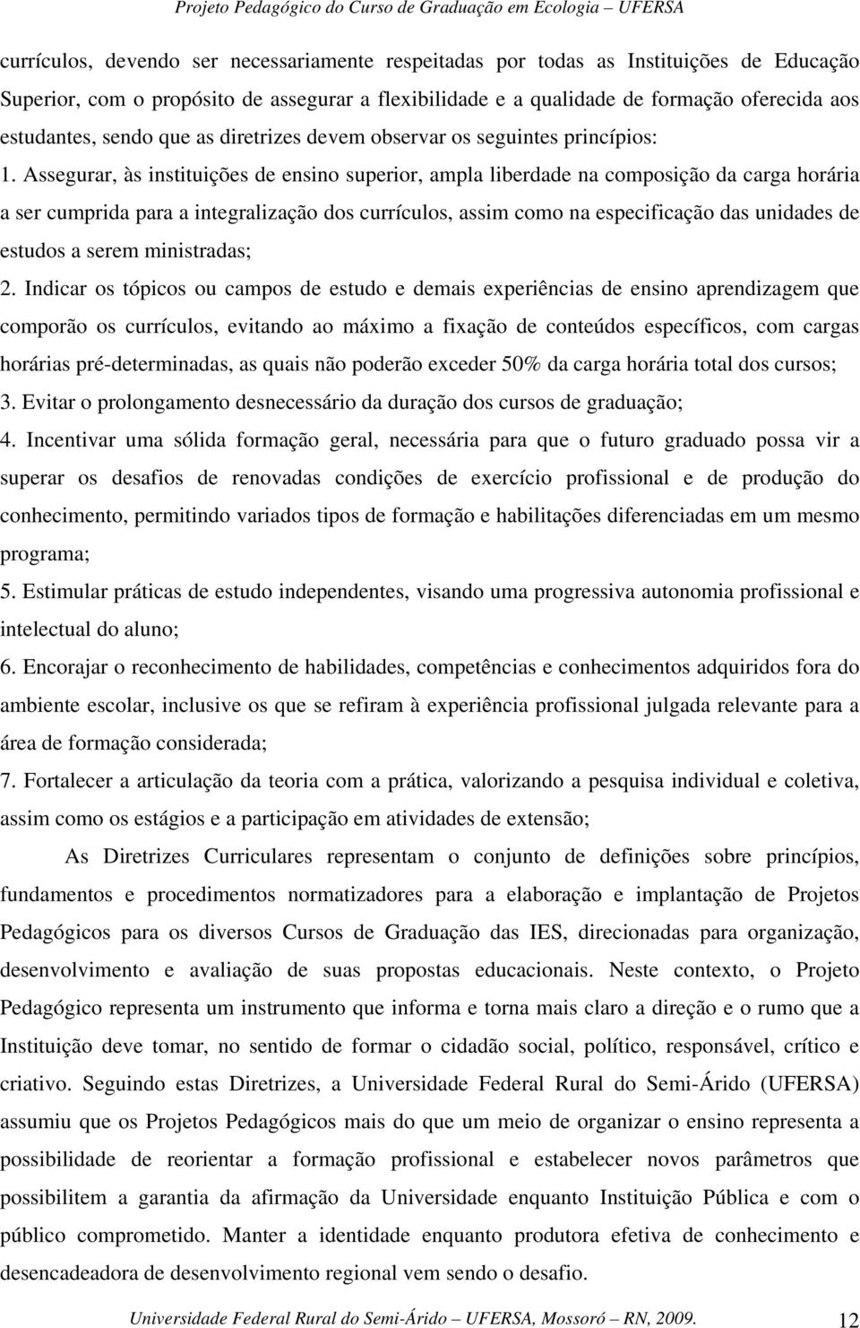 Assegurar, às instituições de ensino superior, ampla liberdade na composição da carga horária a ser cumprida para a integralização dos currículos, assim como na especificação das unidades de estudos