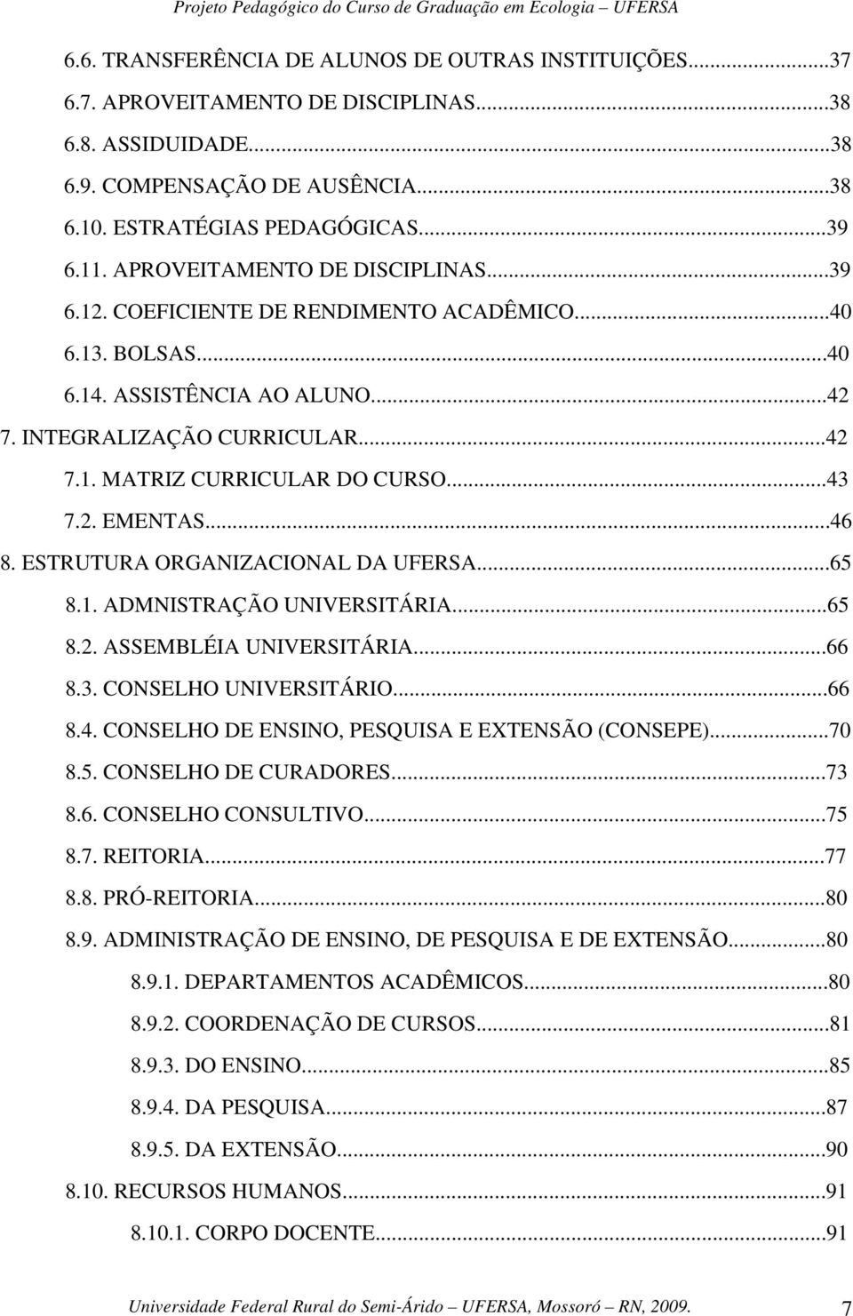 ..43 7.2. EMENTAS...46 8. ESTRUTURA ORGANIZACIONAL DA UFERSA...65 8.1. ADMNISTRAÇÃO UNIVERSITÁRIA...65 8.2. ASSEMBLÉIA UNIVERSITÁRIA...66 8.3. CONSELHO UNIVERSITÁRIO...66 8.4. CONSELHO DE ENSINO, PESQUISA E EXTENSÃO (CONSEPE).