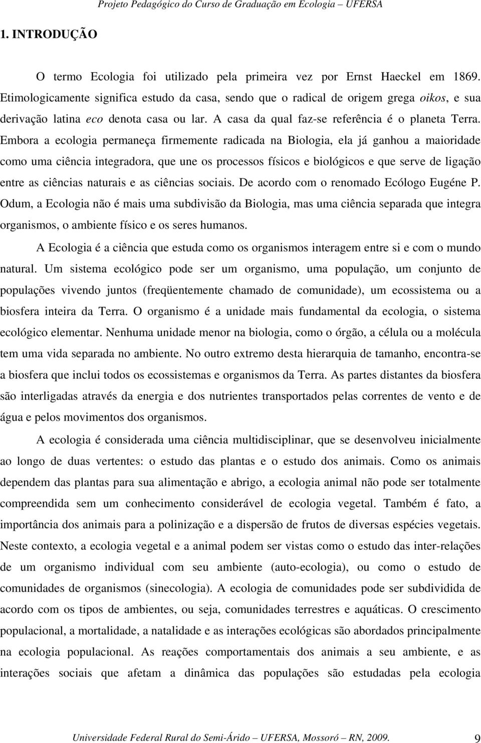 Embora a ecologia permaneça firmemente radicada na Biologia, ela já ganhou a maioridade como uma ciência integradora, que une os processos físicos e biológicos e que serve de ligação entre as