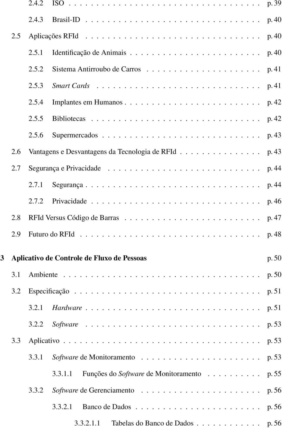 ............................ p. 43 2.6 Vantagens e Desvantagens da Tecnologia de RFId............... p. 43 2.7 Segurança e Privacidade............................ p. 44 2.7.1 Segurança................................ p. 44 2.7.2 Privacidade.