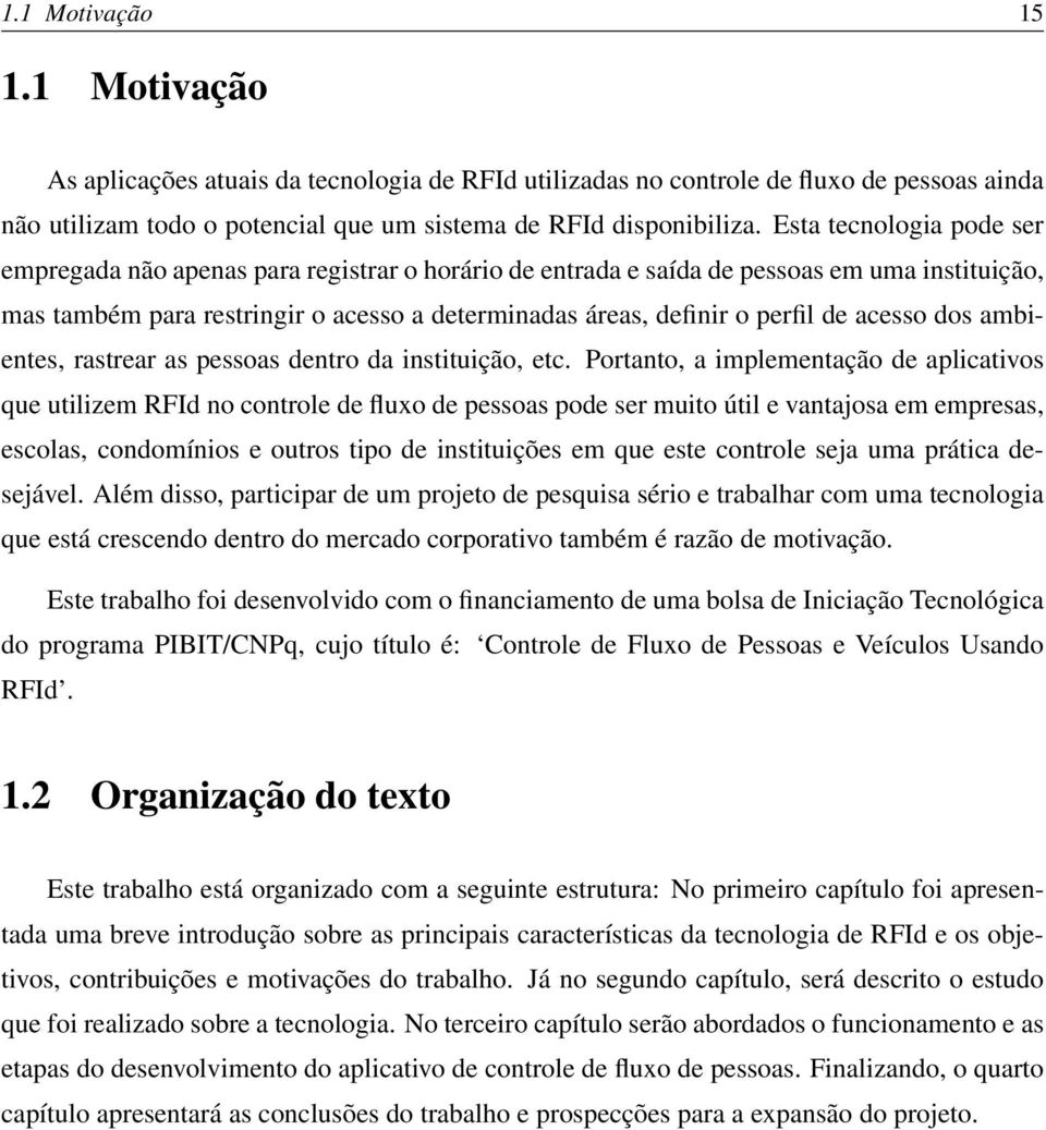 acesso dos ambientes, rastrear as pessoas dentro da instituição, etc.