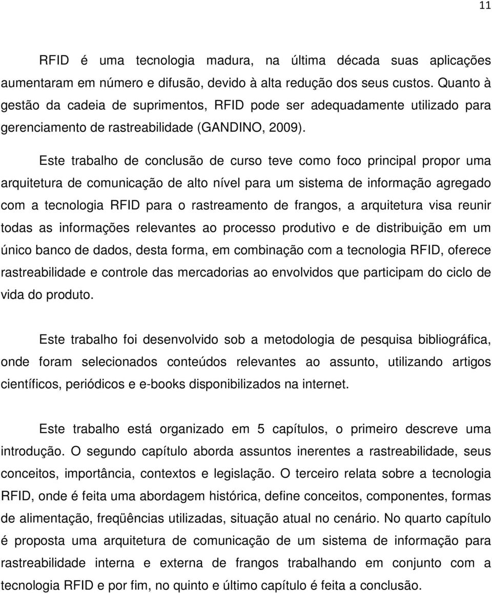 Este trabalho de conclusão de curso teve como foco principal propor uma arquitetura de comunicação de alto nível para um sistema de informação agregado com a tecnologia RFID para o rastreamento de