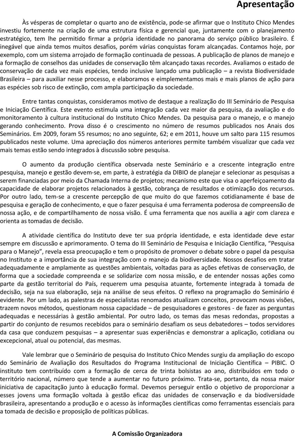 Contamos hoje, por exemplo, com um sistema arrojado de formação continuada de pessoas.