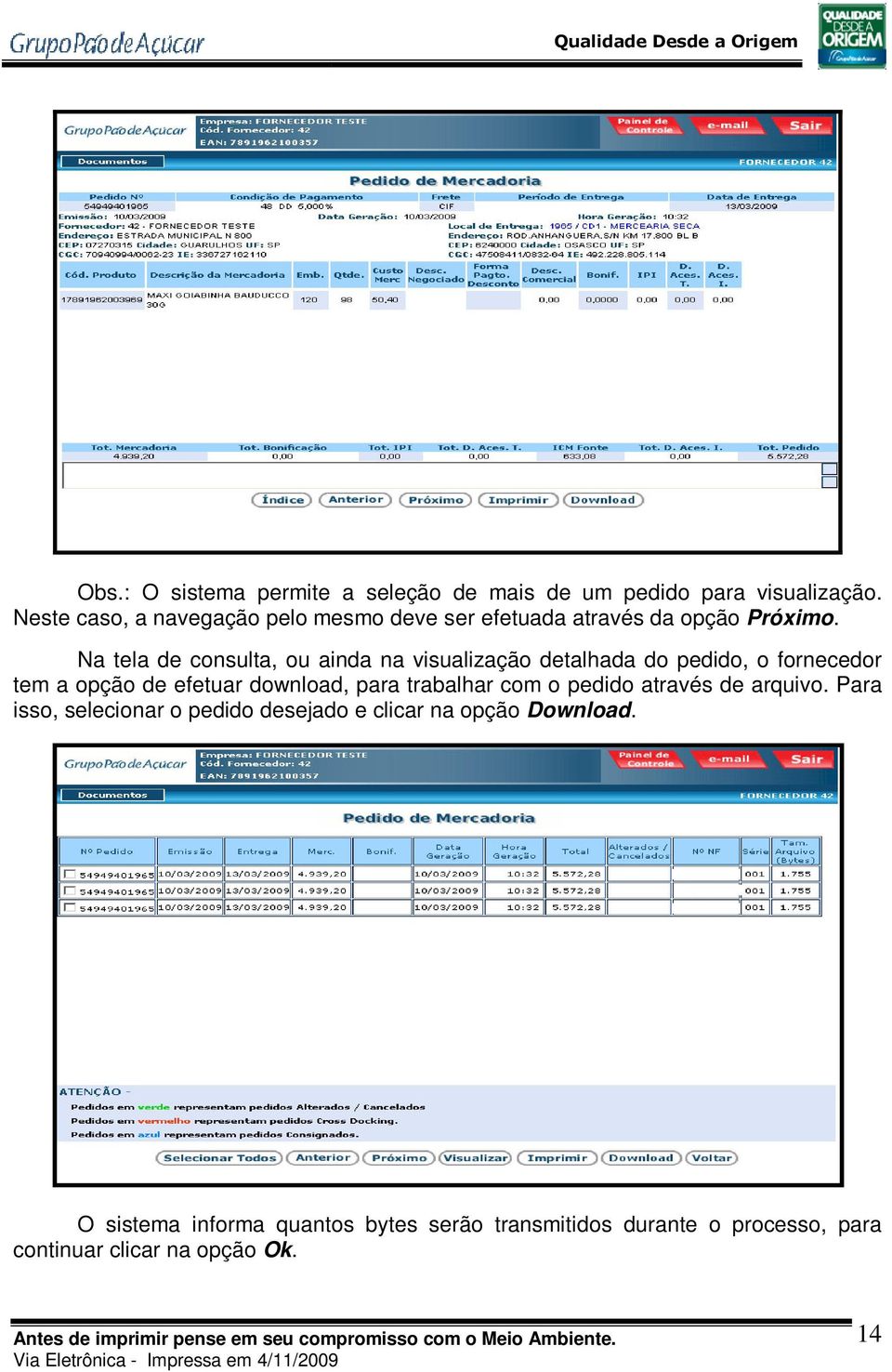 Na tela de consulta, ou ainda na visualização detalhada do pedido, o fornecedor tem a opção de efetuar download, para