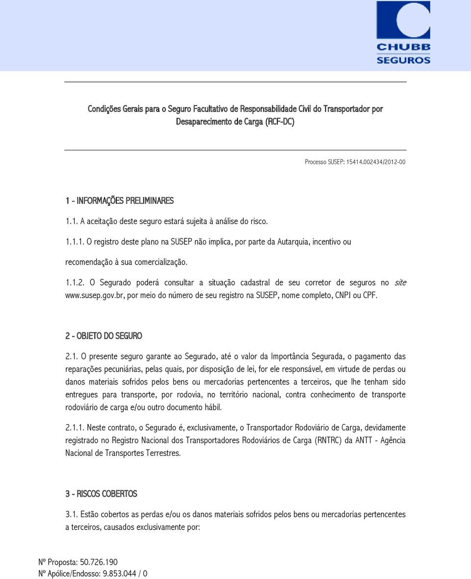 1.1.2. O Segurado poderá consultar a situação cadastral de seu corretor de seguros no site www.susep.gov.br, por meio do número de seu registro na SUSEP, nome completo, CNPJ ou CPF.