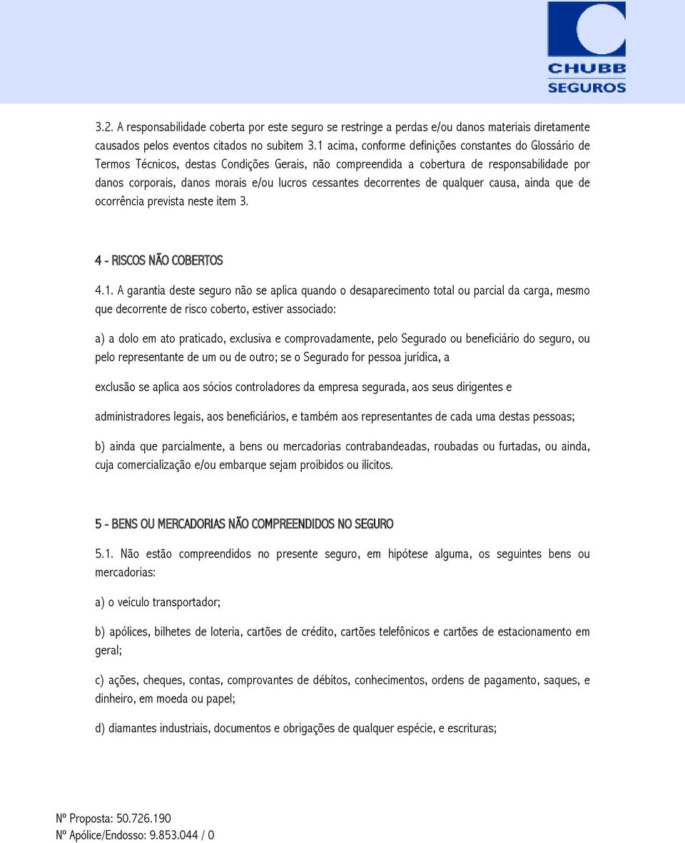 cessantes decorrentes de qualquer causa, ainda que de ocorrência prevista neste item 3. 4 - RISCOS NÃO COBERTOS 4.1.