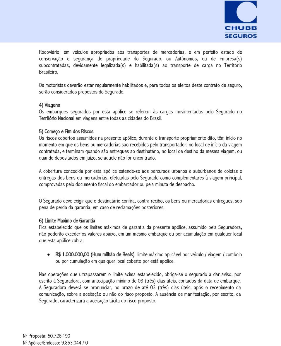 Os motoristas deverão estar regularmente habilitados e, para todos os efeitos deste contrato de seguro, serão considerados prepostos do Segurado.