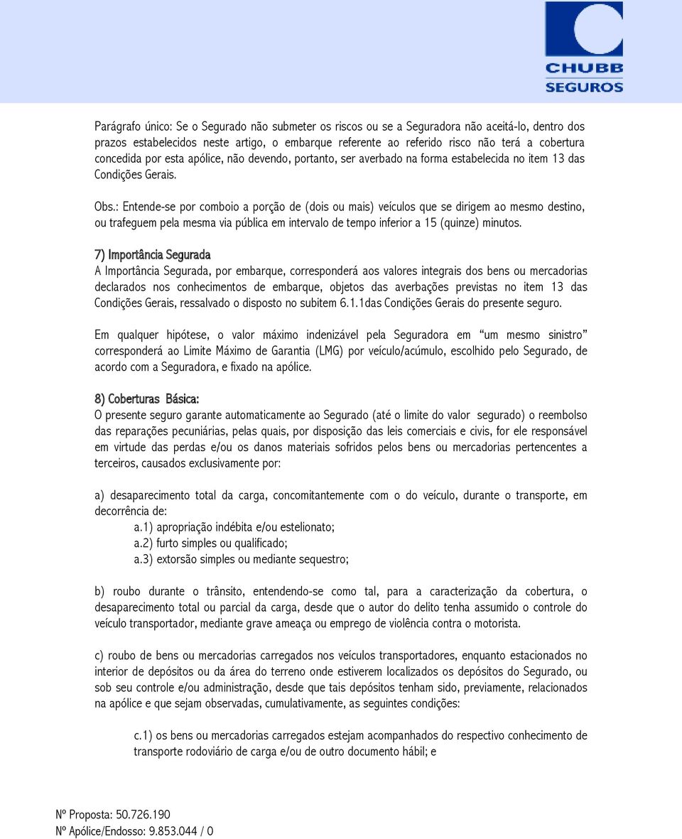 : Entende-se por comboio a porção de (dois ou mais) veículos que se dirigem ao mesmo destino, ou trafeguem pela mesma via pública em intervalo de tempo inferior a 15 (quinze) minutos.