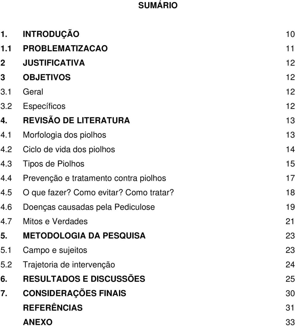 4 Prevenção e tratamento contra piolhos 17 4.5 O que fazer? Como evitar? Como tratar? 18 4.6 Doenças causadas pela Pediculose 19 4.