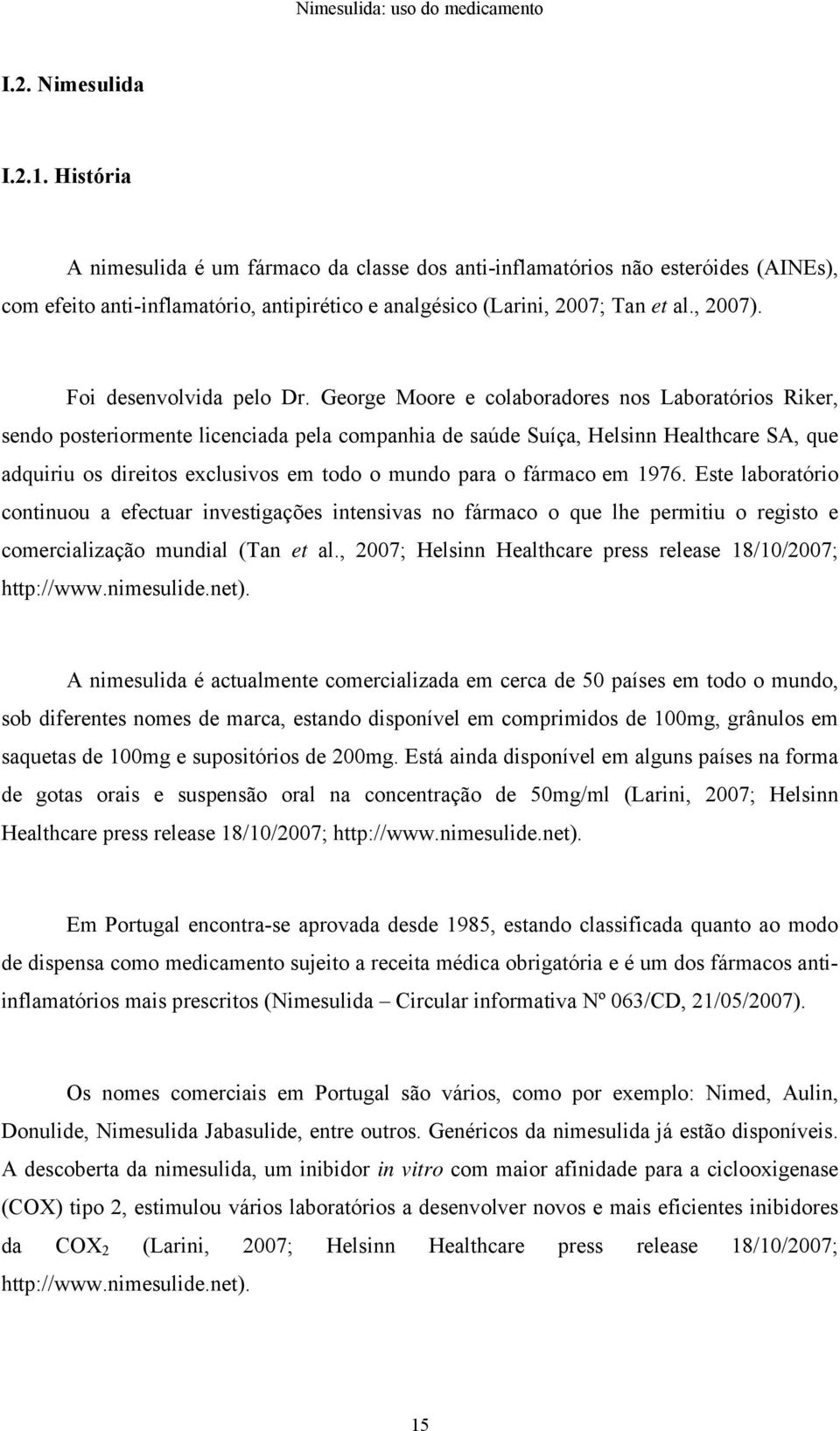 George Moore e colaboradores nos Laboratórios Riker, sendo posteriormente licenciada pela companhia de saúde Suíça, Helsinn Healthcare SA, que adquiriu os direitos exclusivos em todo o mundo para o