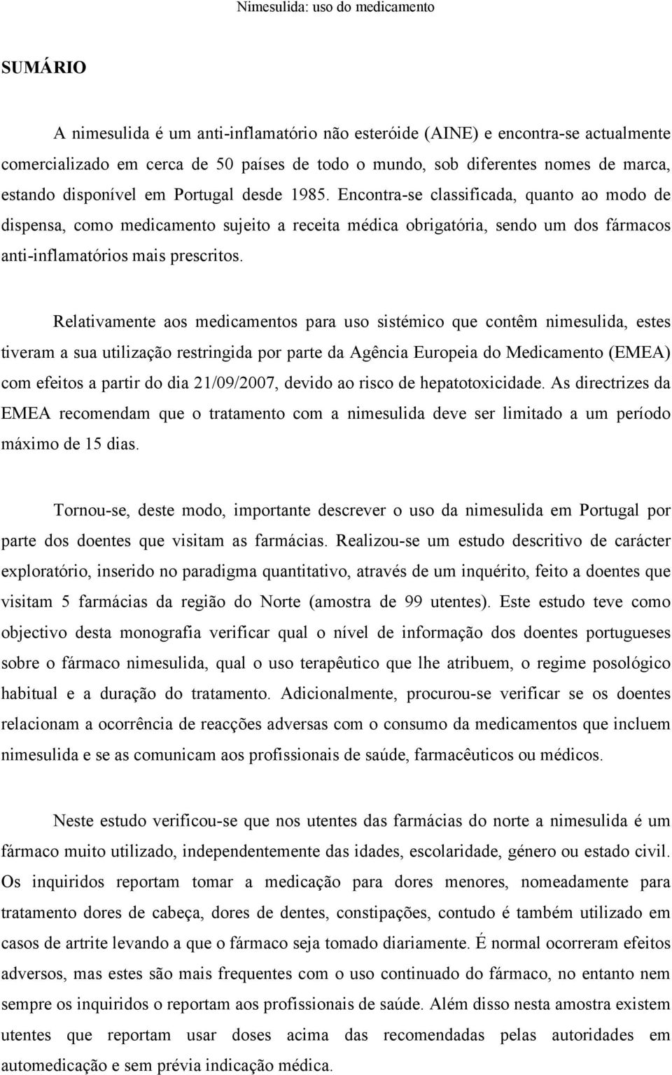 Relativamente aos medicamentos para uso sistémico que contêm nimesulida, estes tiveram a sua utilização restringida por parte da Agência Europeia do Medicamento (EMEA) com efeitos a partir do dia