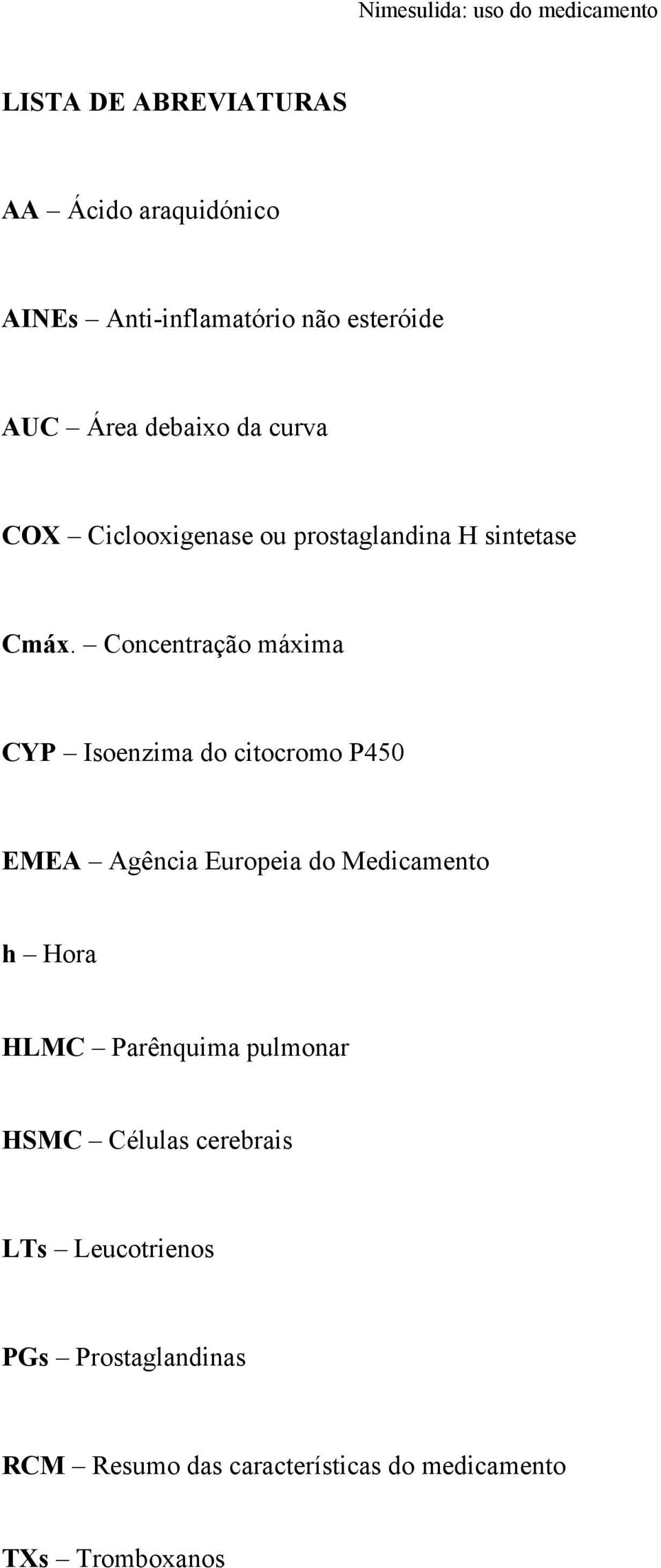 Concentração máxima CYP Isoenzima do citocromo P450 EMEA Agência Europeia do Medicamento h Hora HLMC