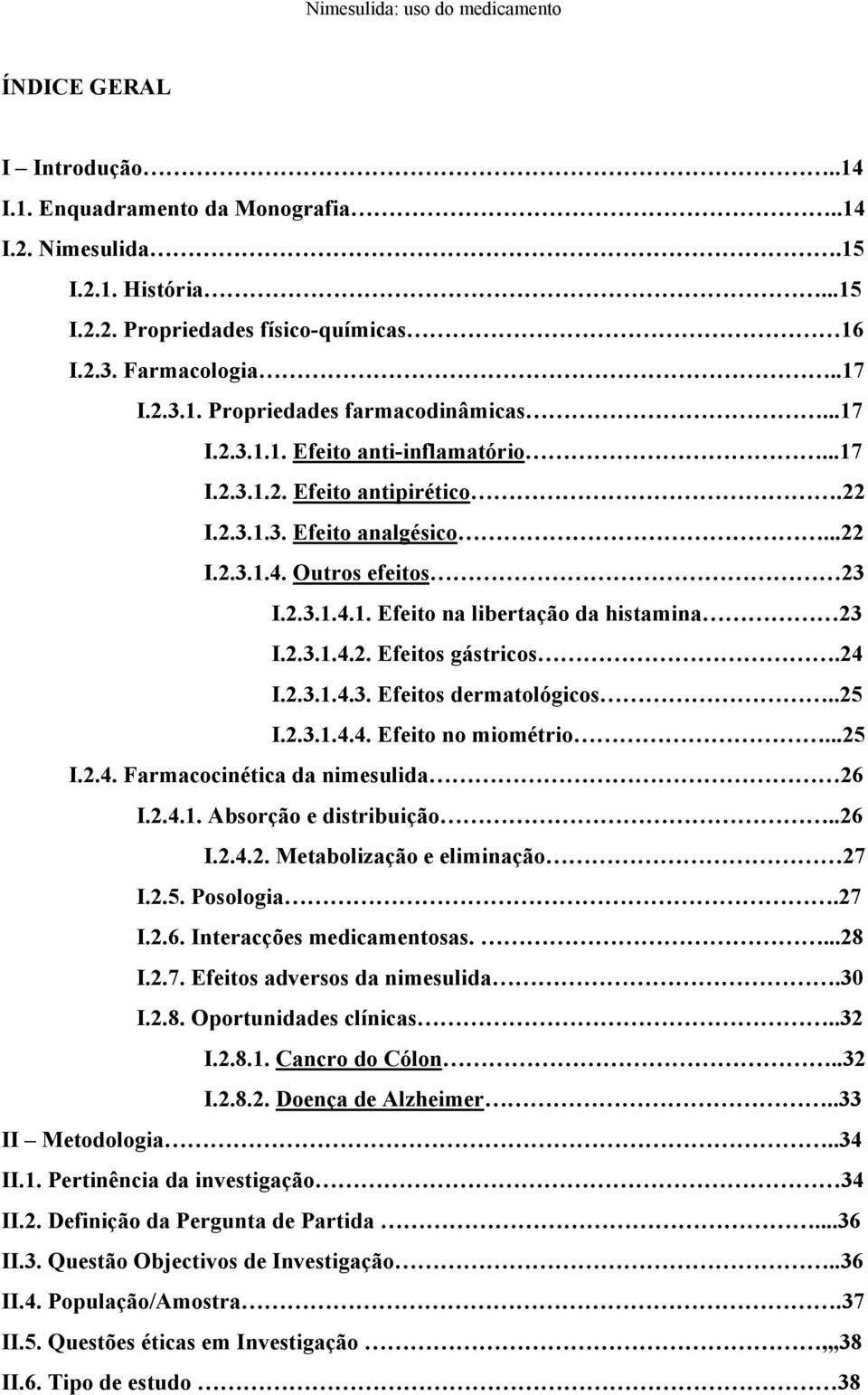 24 I.2.3.1.4.3. Efeitos dermatológicos..25 I.2.3.1.4.4. Efeito no miométrio...25 I.2.4. Farmacocinética da nimesulida 26 I.2.4.1. Absorção e distribuição..26 I.2.4.2. Metabolização e eliminação 27 I.