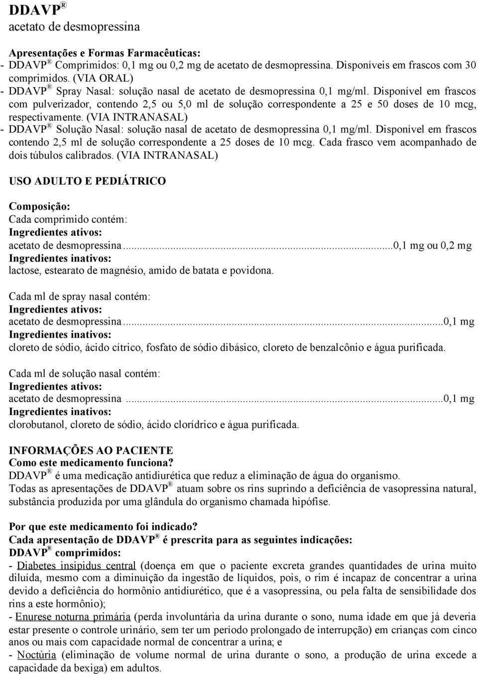 Disponível em frascos com pulverizador, contendo 2,5 ou 5,0 ml de solução correspondente a 25 e 50 doses de 10 mcg, respectivamente.