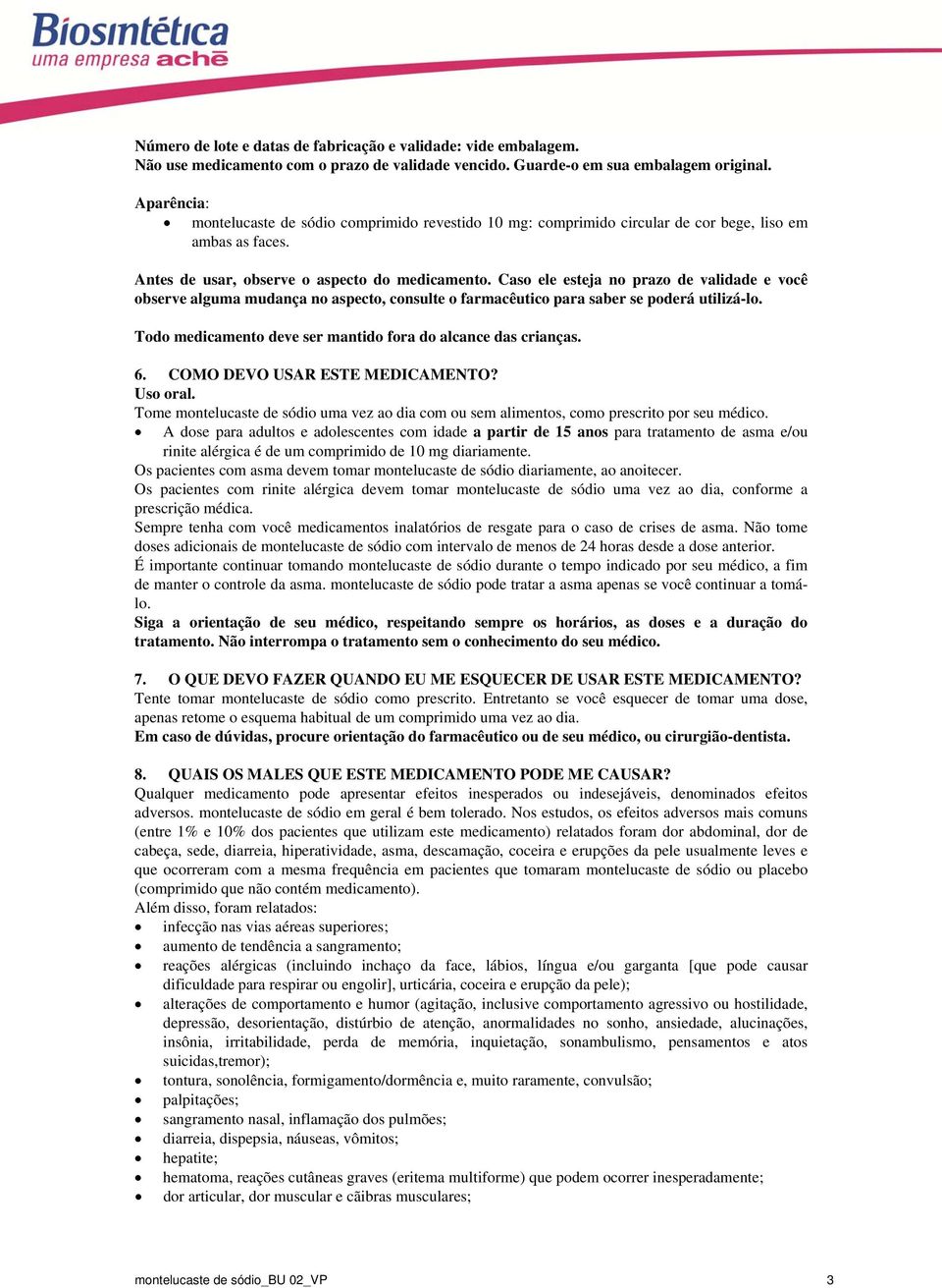 Caso ele esteja no prazo de validade e você observe alguma mudança no aspecto, consulte o farmacêutico para saber se poderá utilizá-lo. Todo medicamento deve ser mantido fora do alcance das crianças.