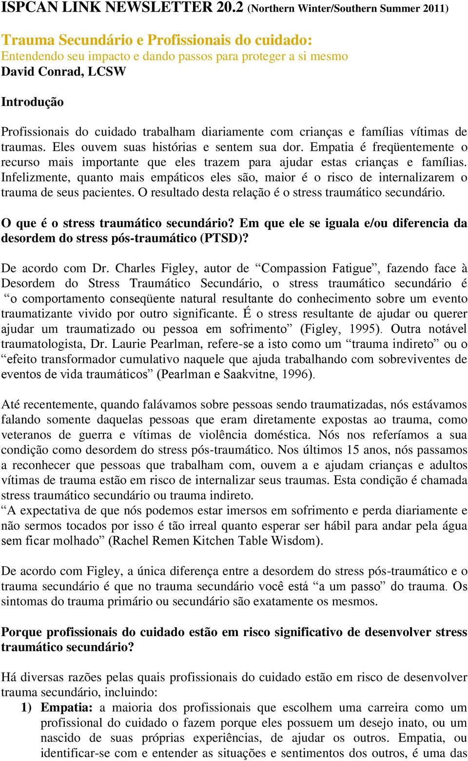 cuidado trabalham diariamente com crianças e famílias vítimas de traumas. Eles ouvem suas histórias e sentem sua dor.