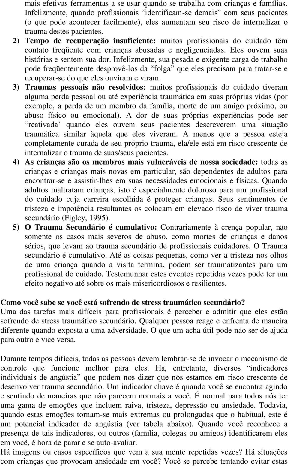 2) Tempo de recuperação insuficiente: muitos profissionais do cuidado têm contato freqüente com crianças abusadas e negligenciadas. Eles ouvem suas histórias e sentem sua dor.