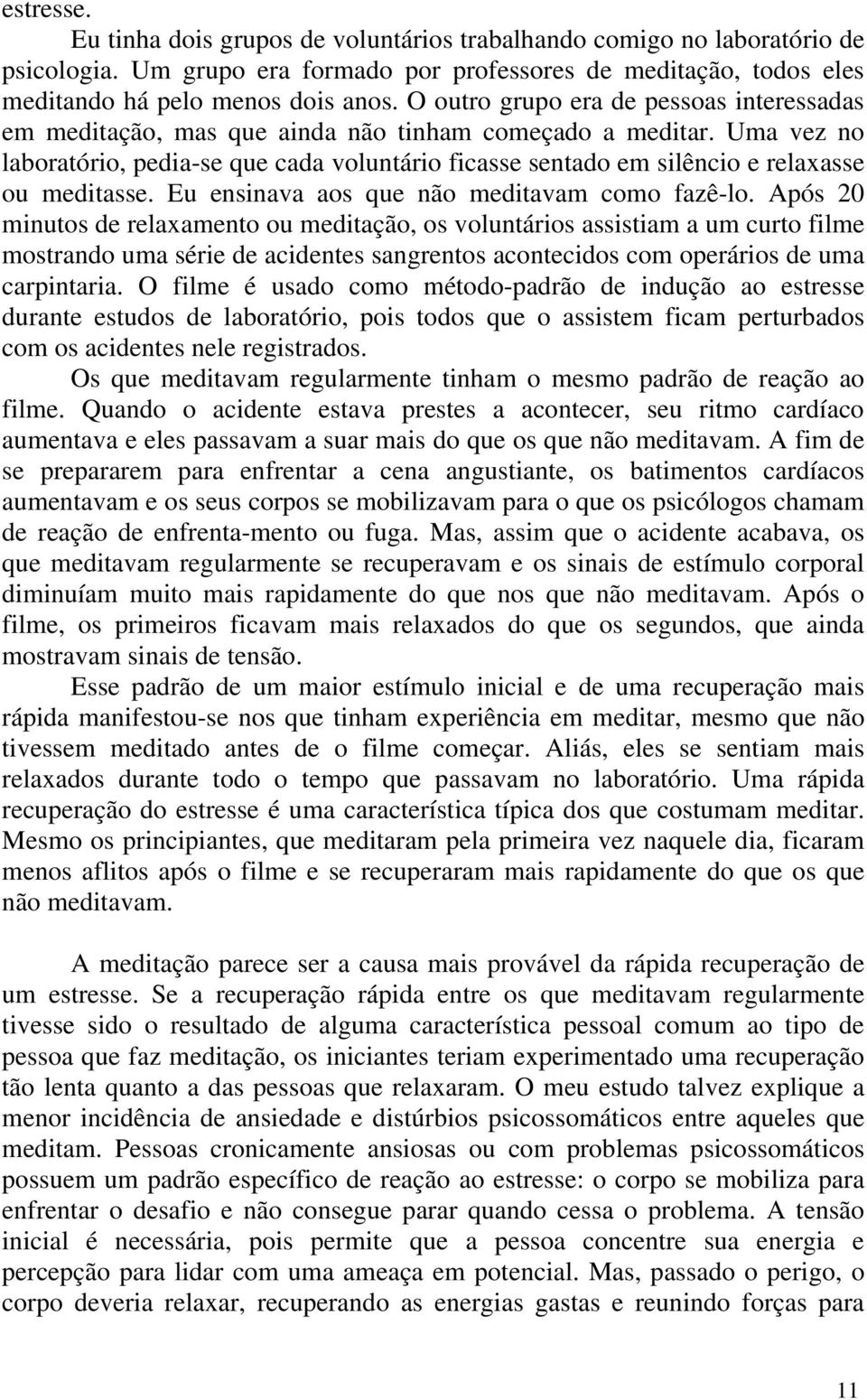 Uma vez no laboratório, pedia-se que cada voluntário ficasse sentado em silêncio e relaxasse ou meditasse. Eu ensinava aos que não meditavam como fazê-lo.