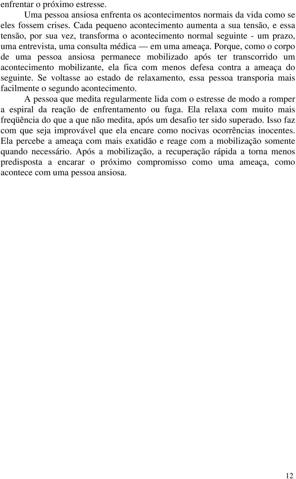 Porque, como o corpo de uma pessoa ansiosa permanece mobilizado após ter transcorrido um acontecimento mobilizante, ela fica com menos defesa contra a ameaça do seguinte.