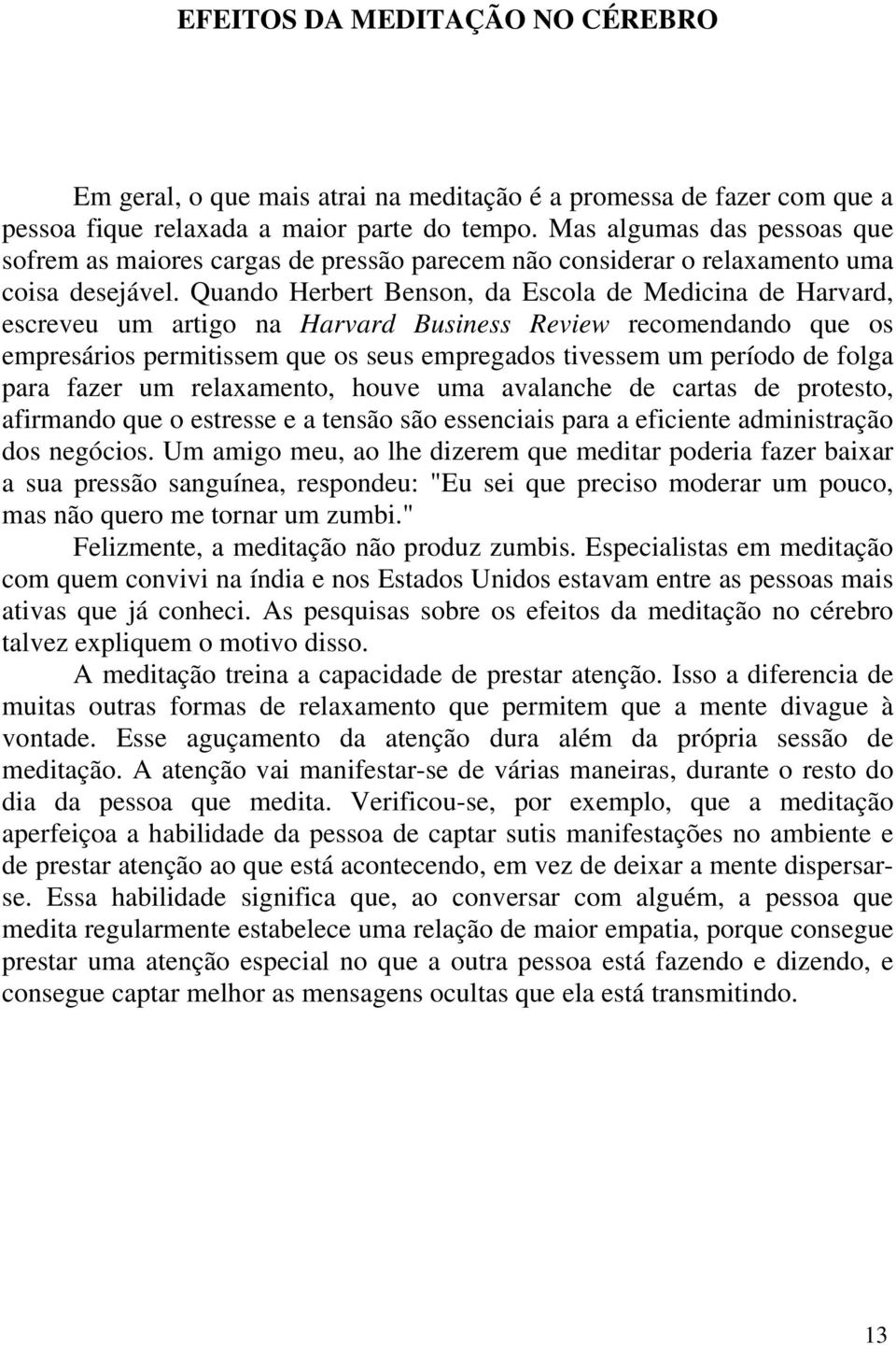 Quando Herbert Benson, da Escola de Medicina de Harvard, escreveu um artigo na Harvard Business Review recomendando que os empresários permitissem que os seus empregados tivessem um período de folga