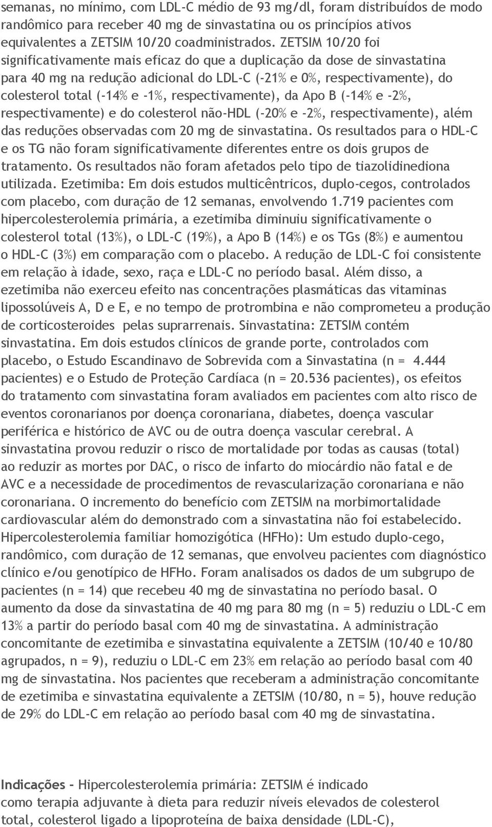 respectivamente), da Apo B (-14% e -2%, respectivamente) e do colesterol não-hdl (-20% e -2%, respectivamente), além das reduções observadas com 20 mg de sinvastatina.