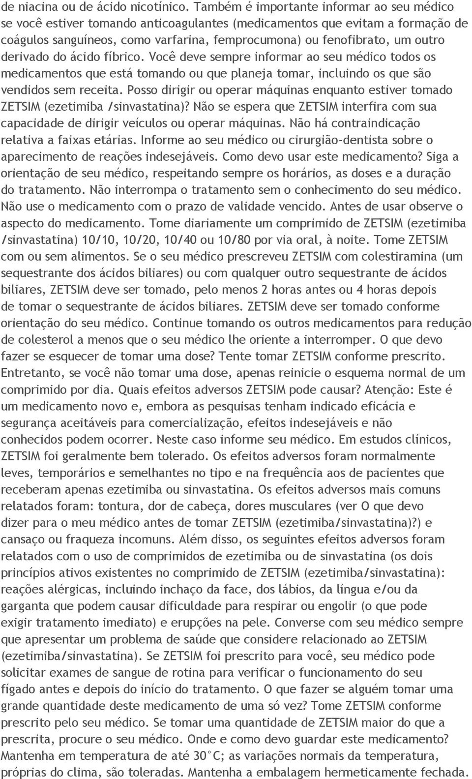 derivado do ácido fíbrico. Você deve sempre informar ao seu médico todos os medicamentos que está tomando ou que planeja tomar, incluindo os que são vendidos sem receita.