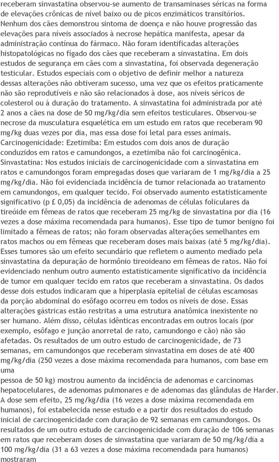 Não foram identificadas alterações histopatológicas no fígado dos cães que receberam a sinvastatina. Em dois estudos de segurança em cães com a sinvastatina, foi observada degeneração testicular.