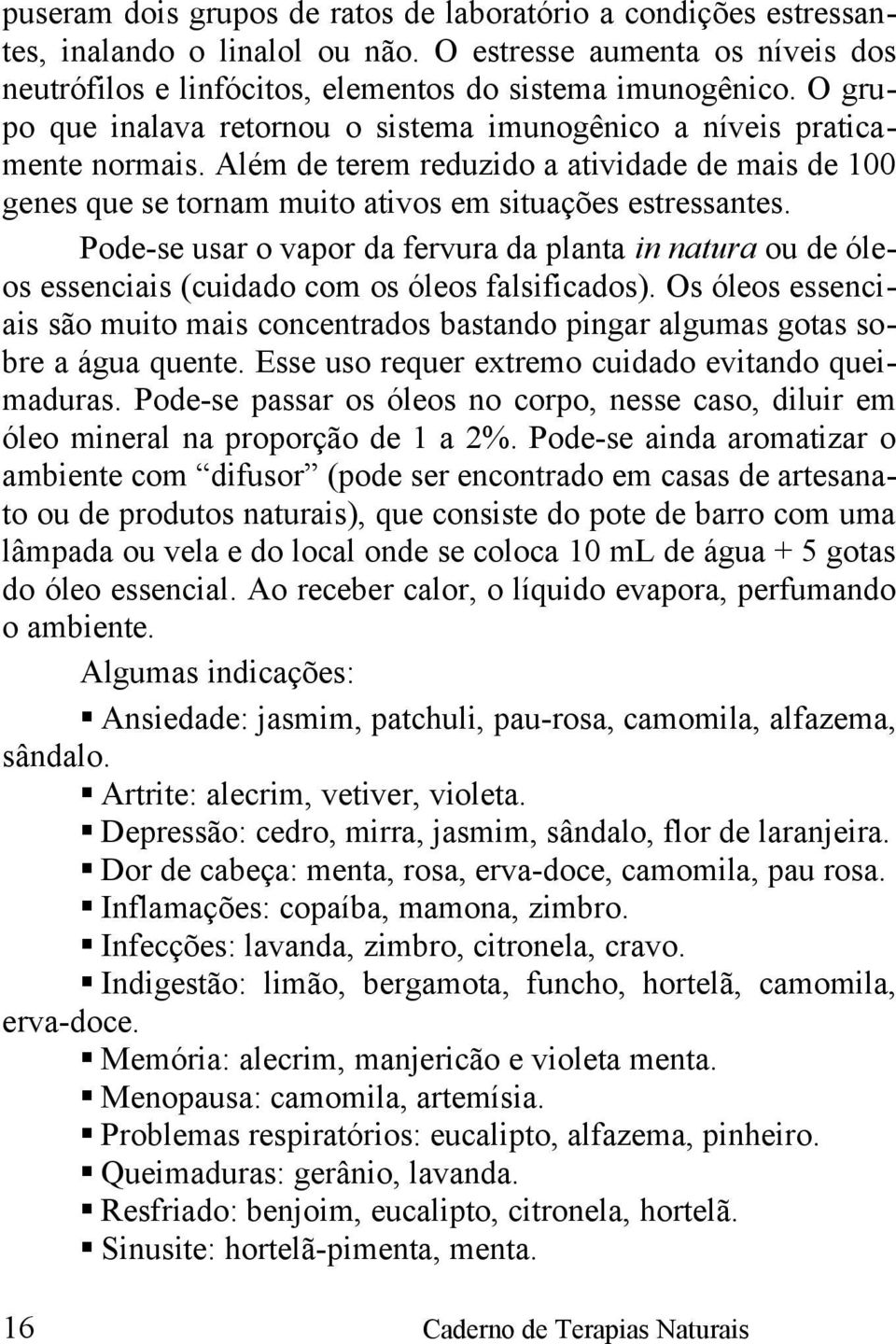 Pode-se usar o vapor da fervura da planta in natura ou de óleos essenciais (cuidado com os óleos falsificados).