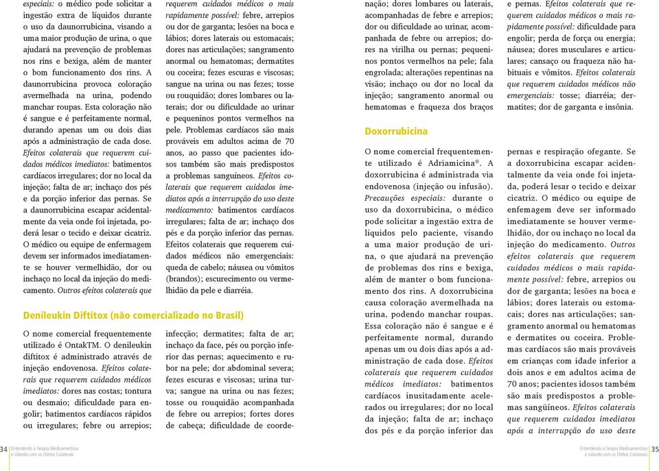 daunorrubicina, visando a uma maior produção de urina, o que ajudará na prevenção de problemas nos rins e bexiga, além de manter o bom funcionamento dos rins.