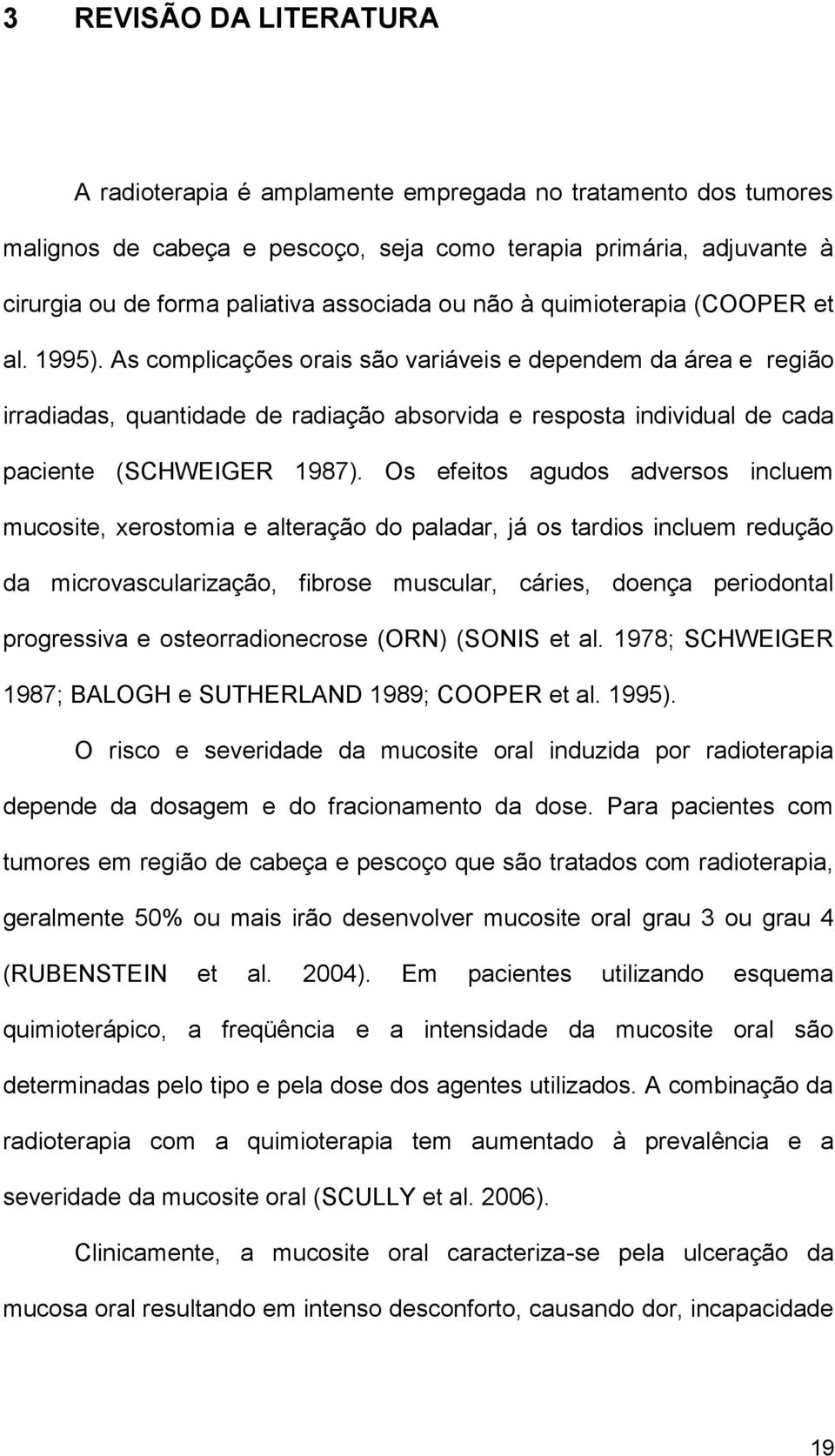 As complicações orais são variáveis e dependem da área e região irradiadas, quantidade de radiação absorvida e resposta individual de cada paciente (SCHWEIGER 1987).