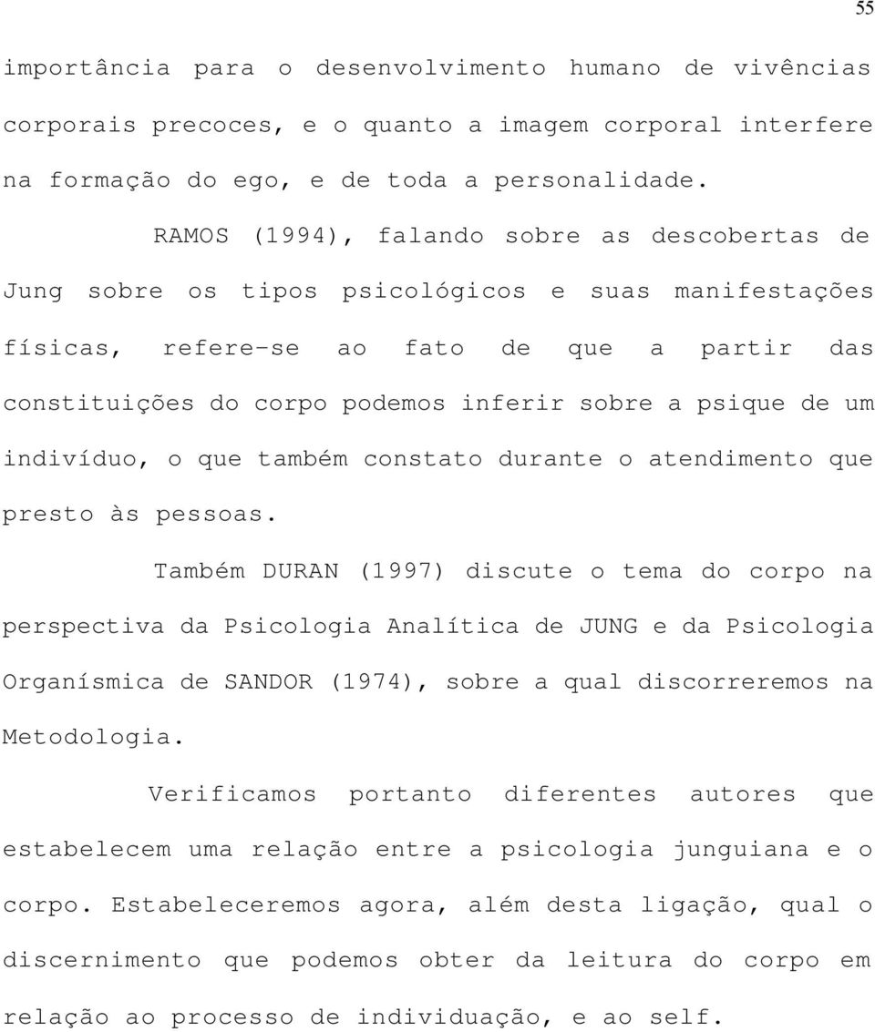 psique de um indivíduo, o que também constato durante o atendimento que presto às pessoas.