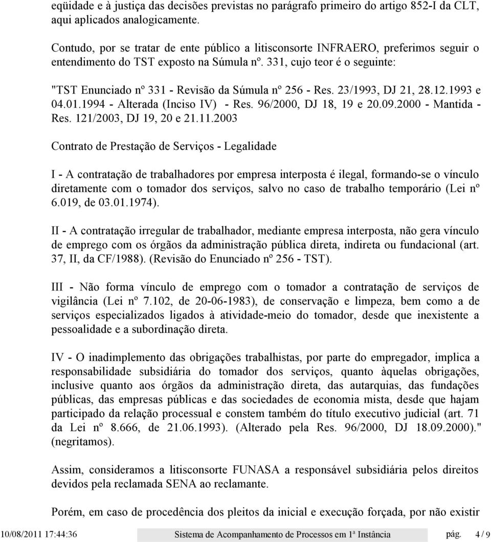 331, cujo teor é o seguinte: "TST Enunciado nº 331 - Revisão da Súmula nº 256 - Res. 23/1993, DJ 21, 28.12.1993 e 04.01.1994 - Alterada (Inciso IV) - Res. 96/2000, DJ 18, 19 e 20.09.