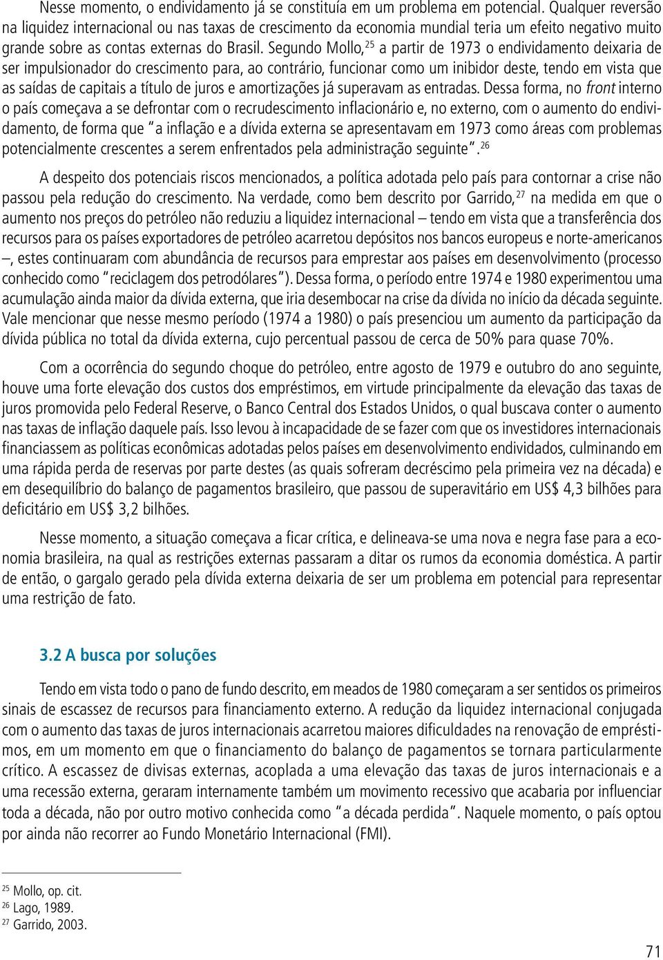 Segundo Mollo, 25 a partir de 1973 o endividamento deixaria de ser impulsionador do crescimento para, ao contrário, funcionar como um inibidor deste, tendo em vista que as saídas de capitais a título